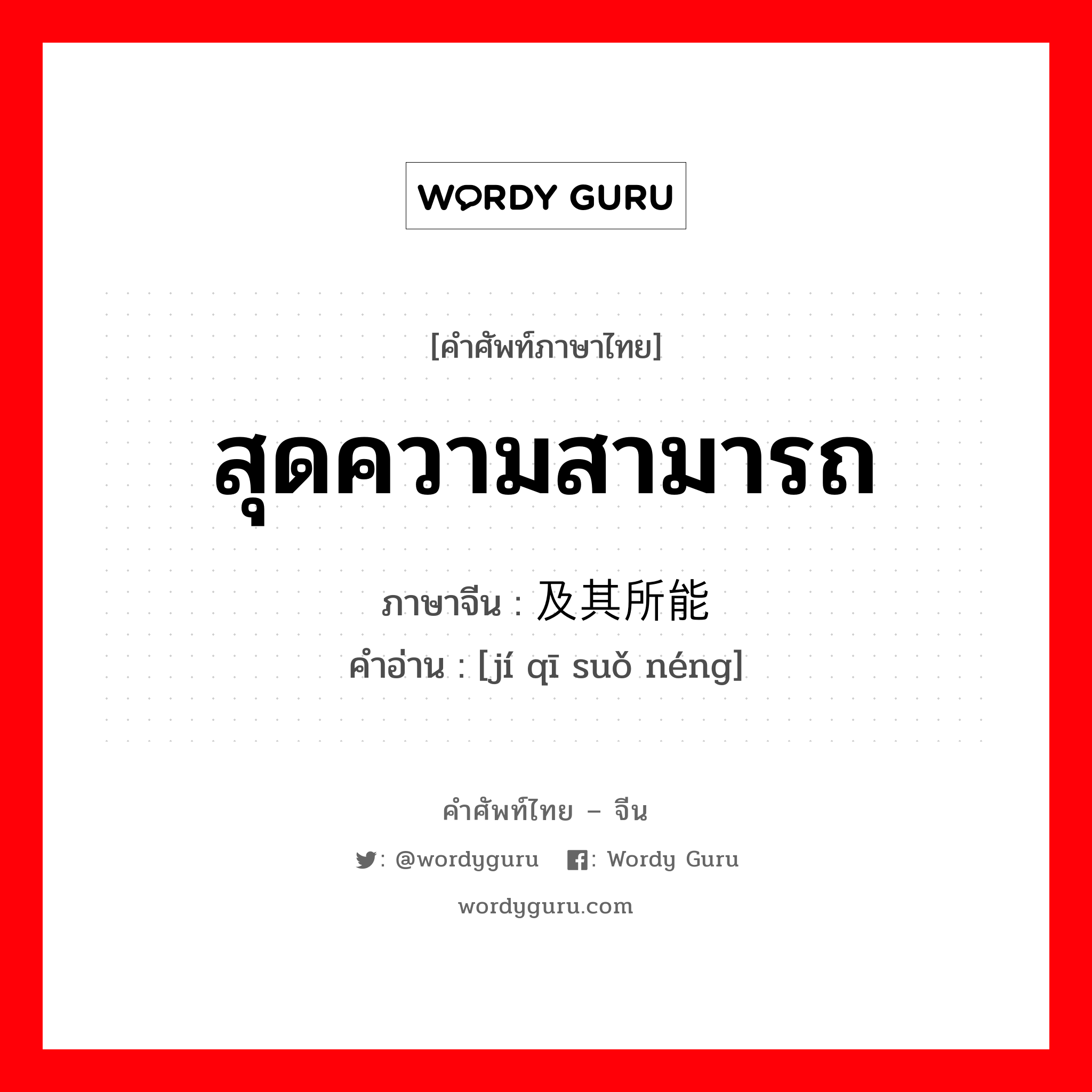 สุดความสามารถ ภาษาจีนคืออะไร, คำศัพท์ภาษาไทย - จีน สุดความสามารถ ภาษาจีน 及其所能 คำอ่าน [jí qī suǒ néng]