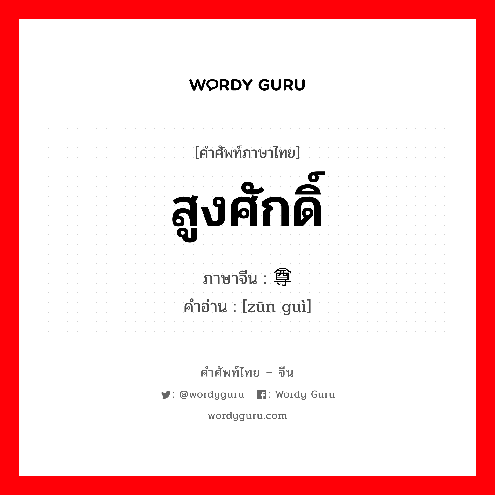 สูงศักดิ์ ภาษาจีนคืออะไร, คำศัพท์ภาษาไทย - จีน สูงศักดิ์ ภาษาจีน 尊贵 คำอ่าน [zūn guì]