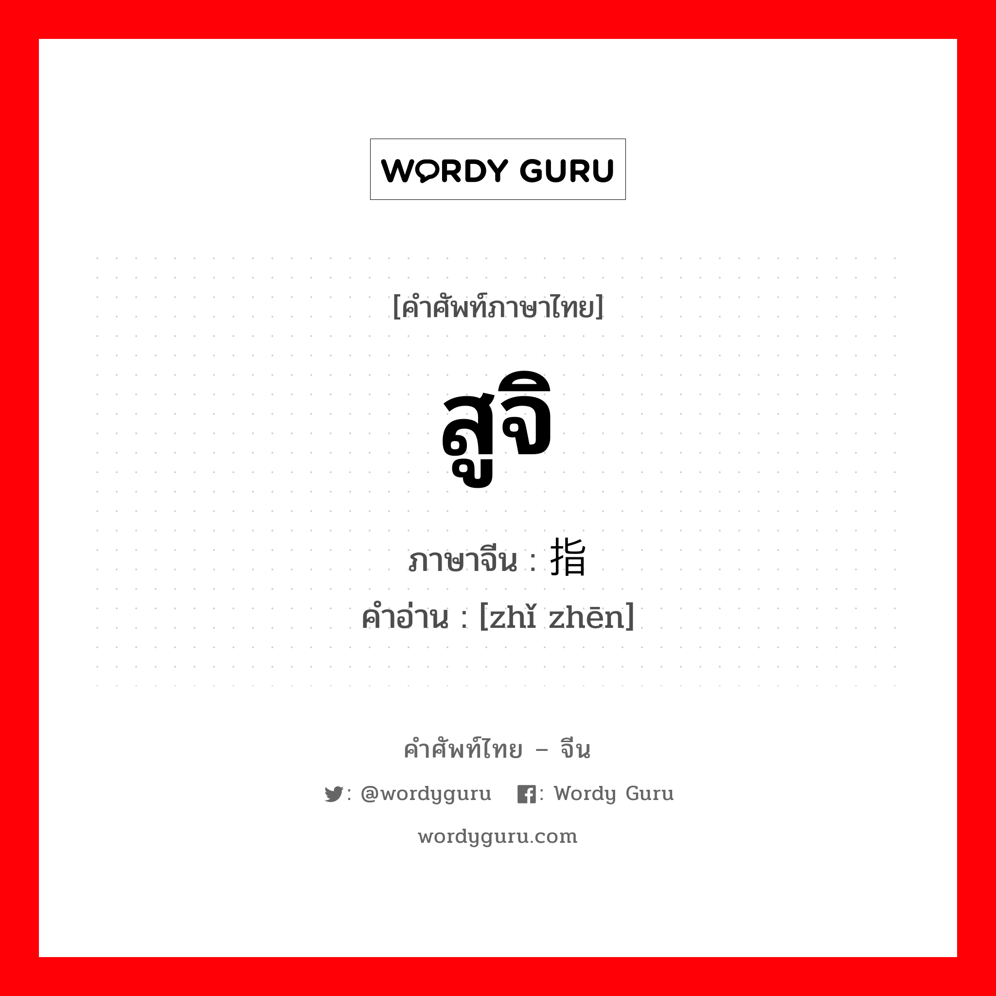 สูจิ ภาษาจีนคืออะไร, คำศัพท์ภาษาไทย - จีน สูจิ ภาษาจีน 指针 คำอ่าน [zhǐ zhēn]