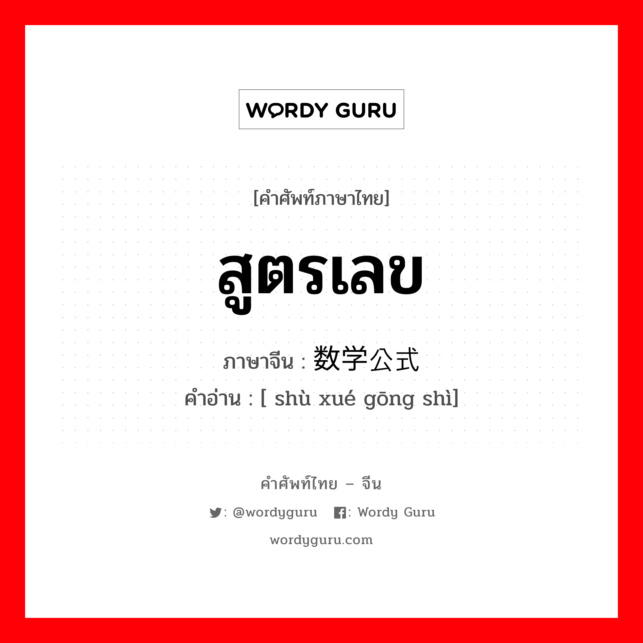 สูตรเลข ภาษาจีนคืออะไร, คำศัพท์ภาษาไทย - จีน สูตรเลข ภาษาจีน 数学公式 คำอ่าน [ shù xué gōng shì]