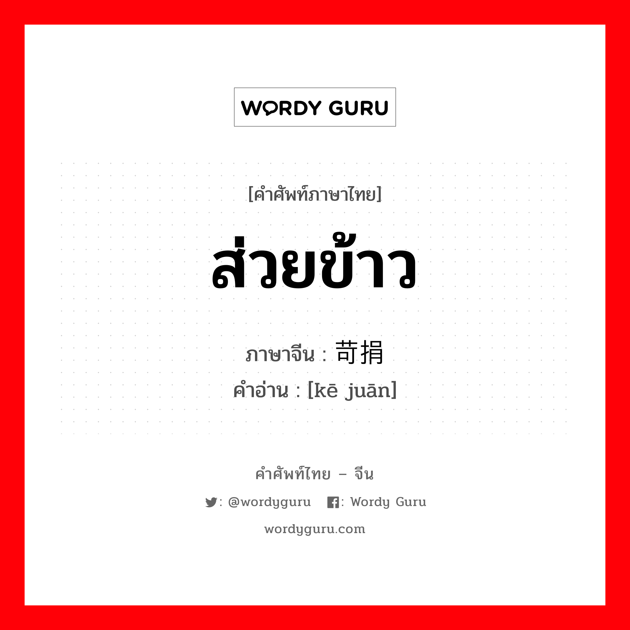 ส่วยข้าว ภาษาจีนคืออะไร, คำศัพท์ภาษาไทย - จีน ส่วยข้าว ภาษาจีน 苛捐 คำอ่าน [kē juān]