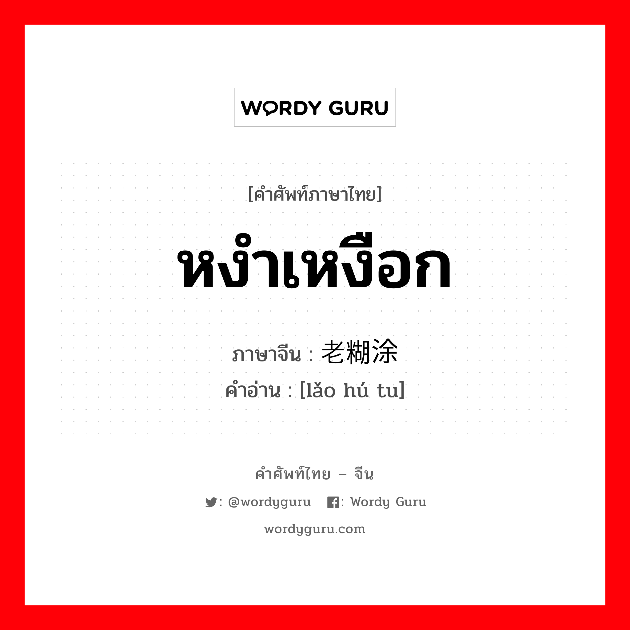 หงำเหงือก ภาษาจีนคืออะไร, คำศัพท์ภาษาไทย - จีน หงำเหงือก ภาษาจีน 老糊涂 คำอ่าน [lǎo hú tu]