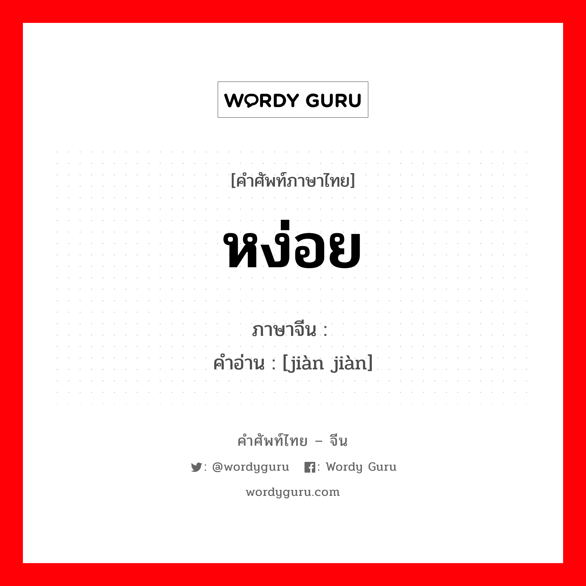 หง่อย ภาษาจีนคืออะไร, คำศัพท์ภาษาไทย - จีน หง่อย ภาษาจีน 渐渐 คำอ่าน [jiàn jiàn]