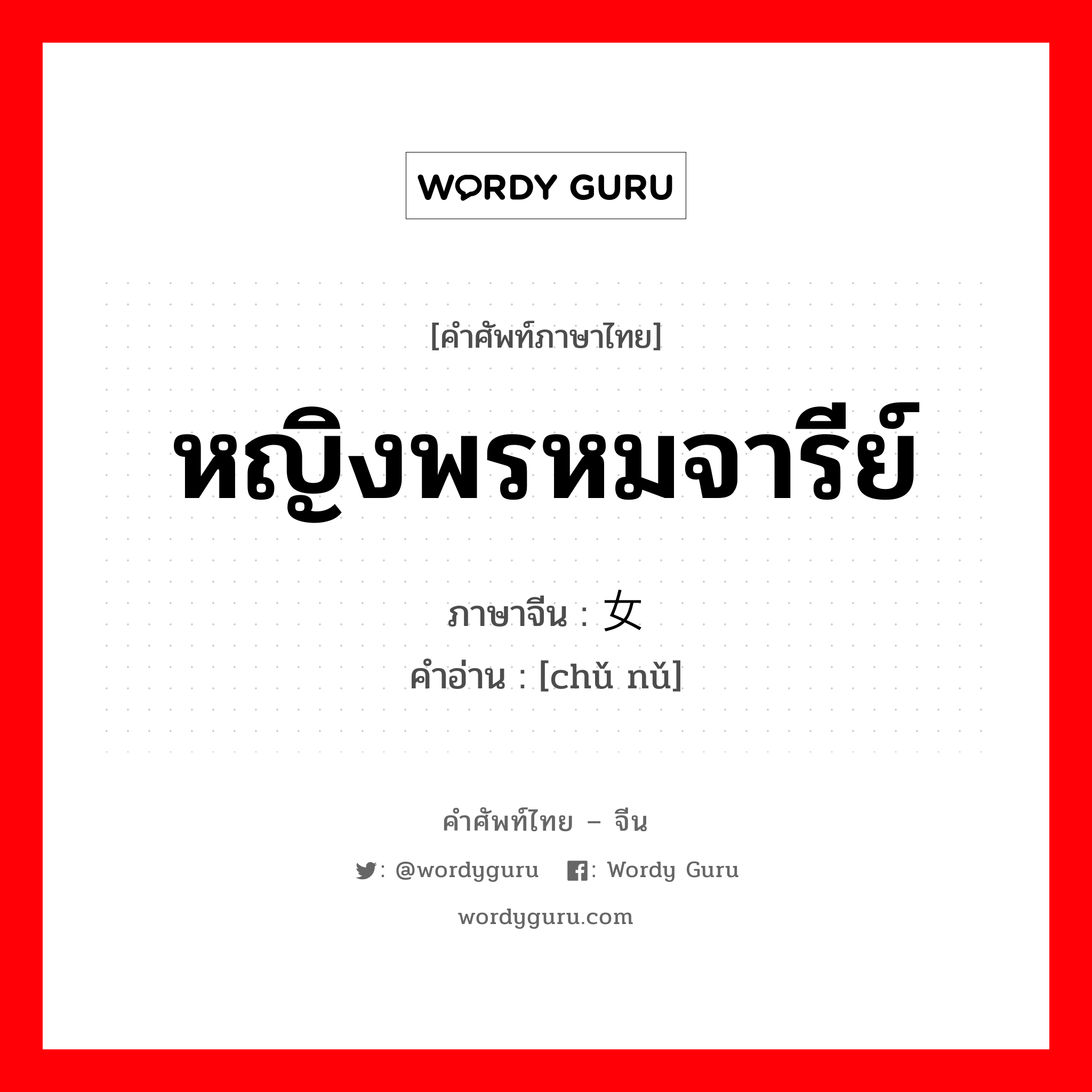 หญิงพรหมจารีย์ ภาษาจีนคืออะไร, คำศัพท์ภาษาไทย - จีน หญิงพรหมจารีย์ ภาษาจีน 处女 คำอ่าน [chǔ nǔ]