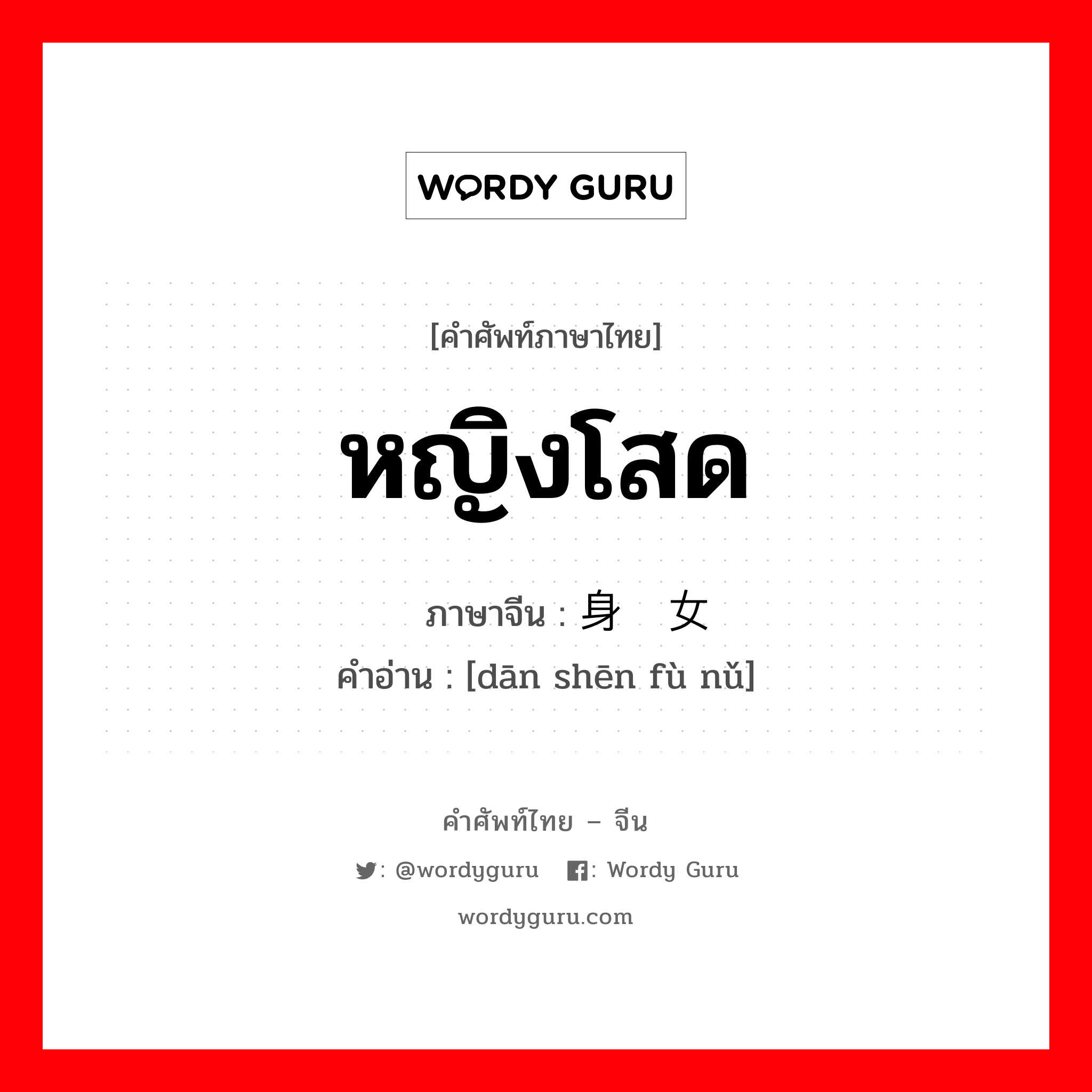 หญิงโสด ภาษาจีนคืออะไร, คำศัพท์ภาษาไทย - จีน หญิงโสด ภาษาจีน 单身妇女 คำอ่าน [dān shēn fù nǔ]