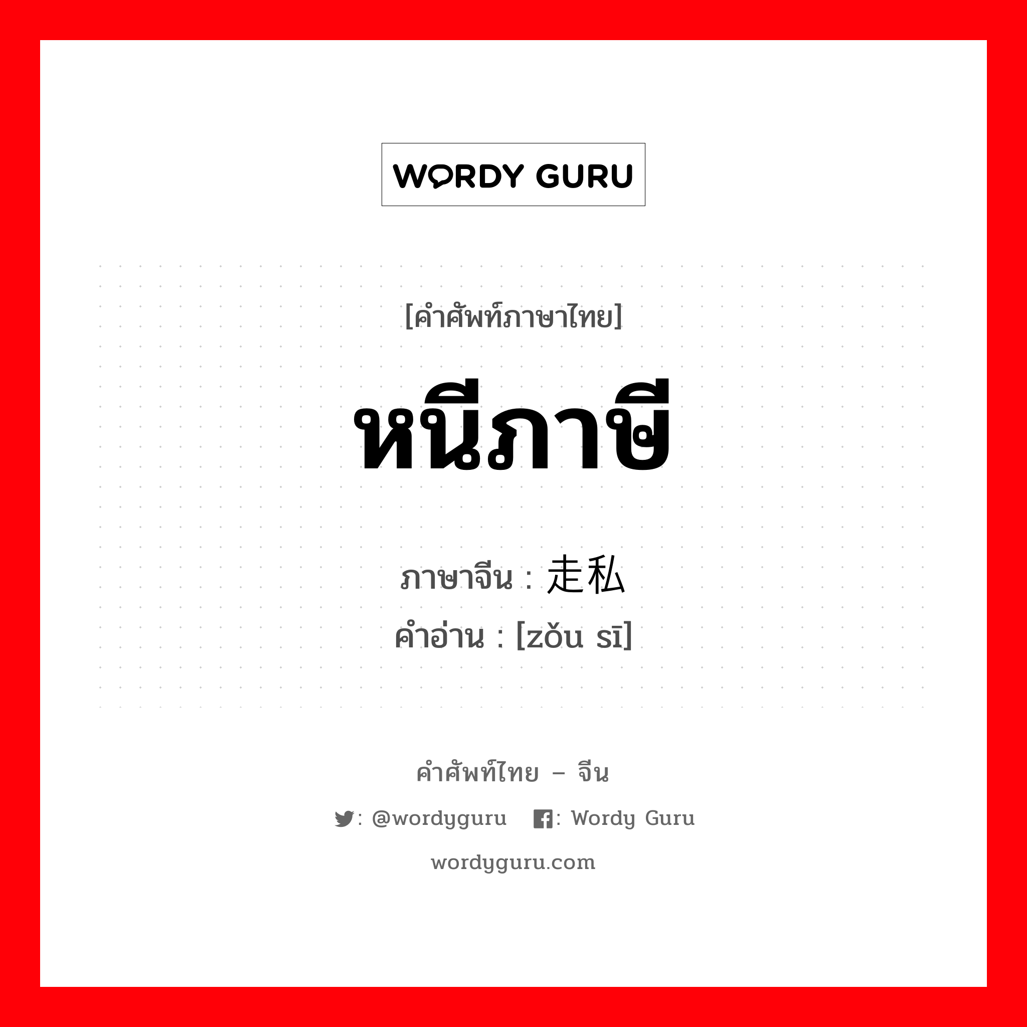 หนีภาษี ภาษาจีนคืออะไร, คำศัพท์ภาษาไทย - จีน หนีภาษี ภาษาจีน 走私 คำอ่าน [zǒu sī]