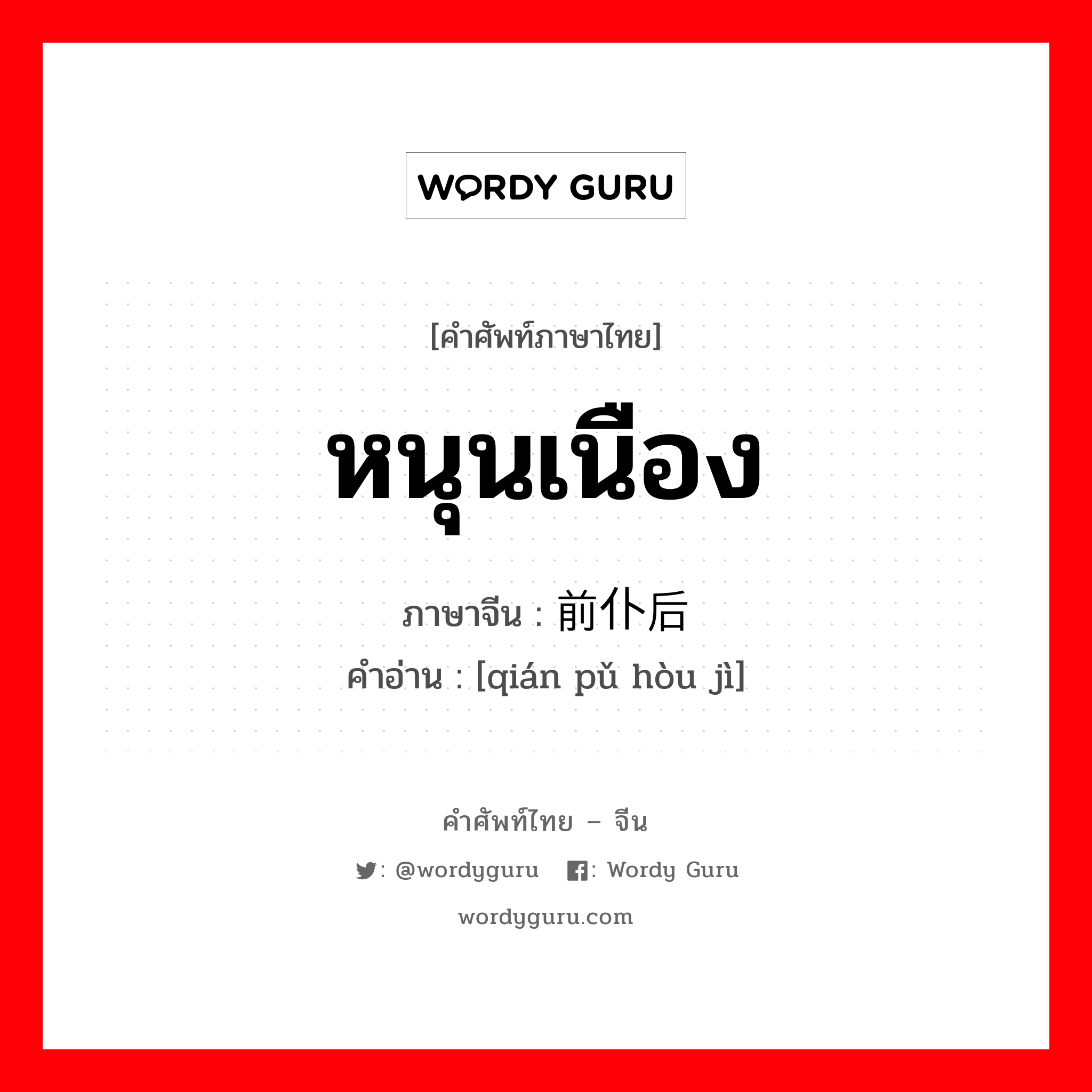 หนุนเนือง ภาษาจีนคืออะไร, คำศัพท์ภาษาไทย - จีน หนุนเนือง ภาษาจีน 前仆后继 คำอ่าน [qián pǔ hòu jì]