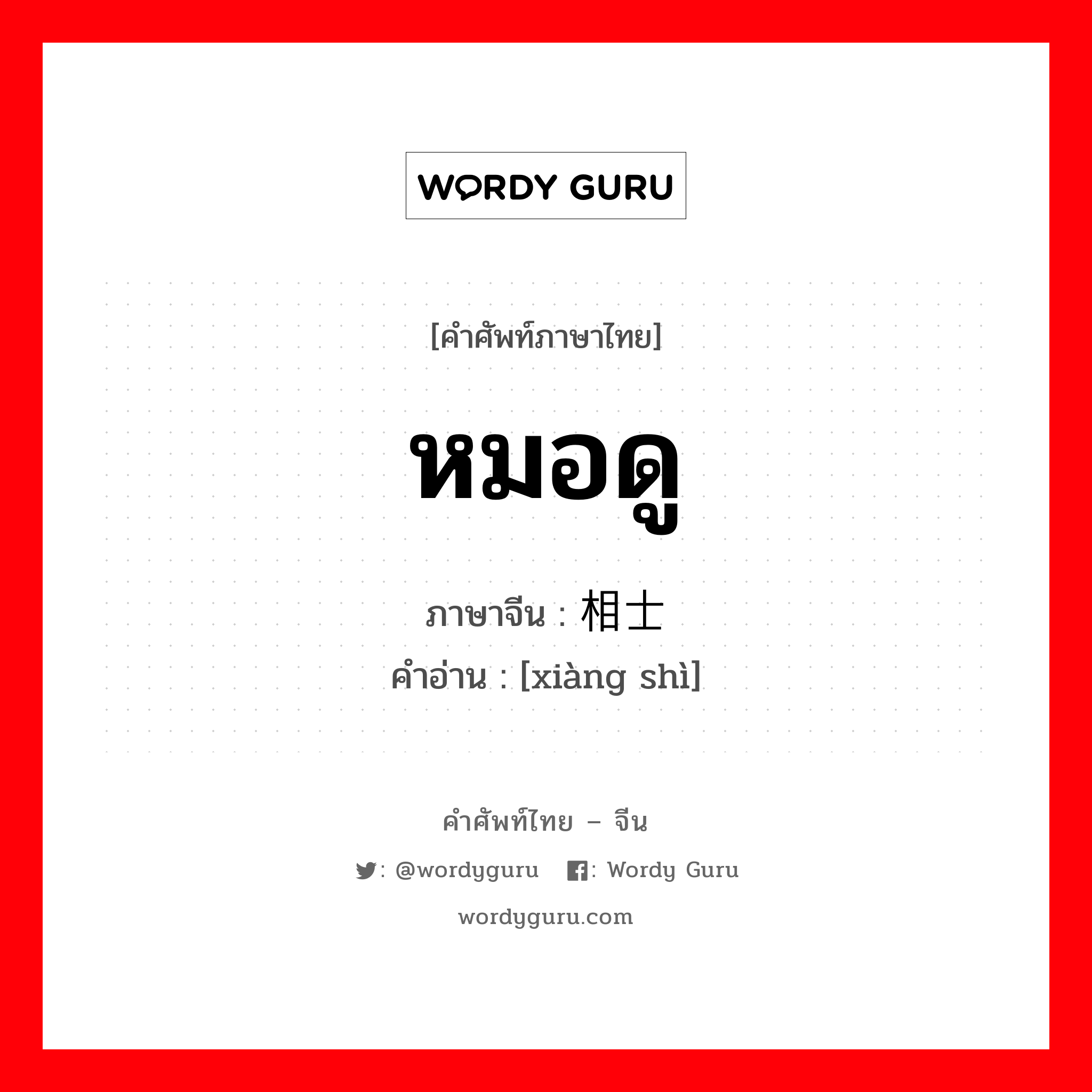 หมอดู ภาษาจีนคืออะไร, คำศัพท์ภาษาไทย - จีน หมอดู ภาษาจีน 相士 คำอ่าน [xiàng shì]