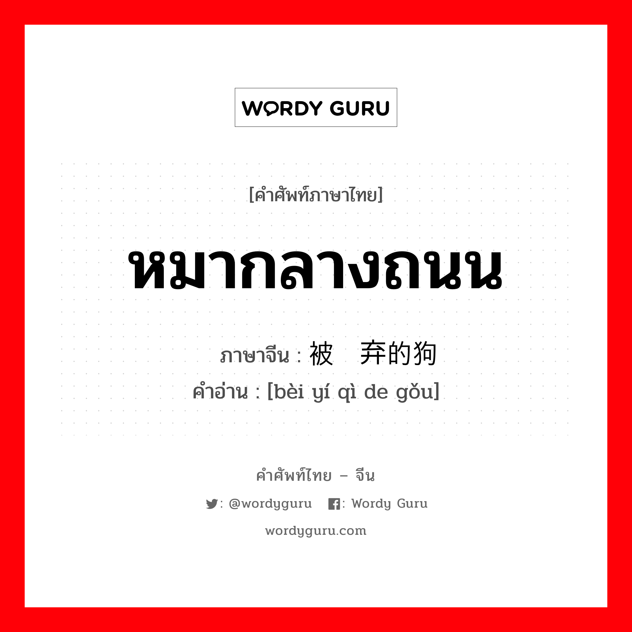 หมากลางถนน ภาษาจีนคืออะไร, คำศัพท์ภาษาไทย - จีน หมากลางถนน ภาษาจีน 被遗弃的狗 คำอ่าน [bèi yí qì de gǒu]