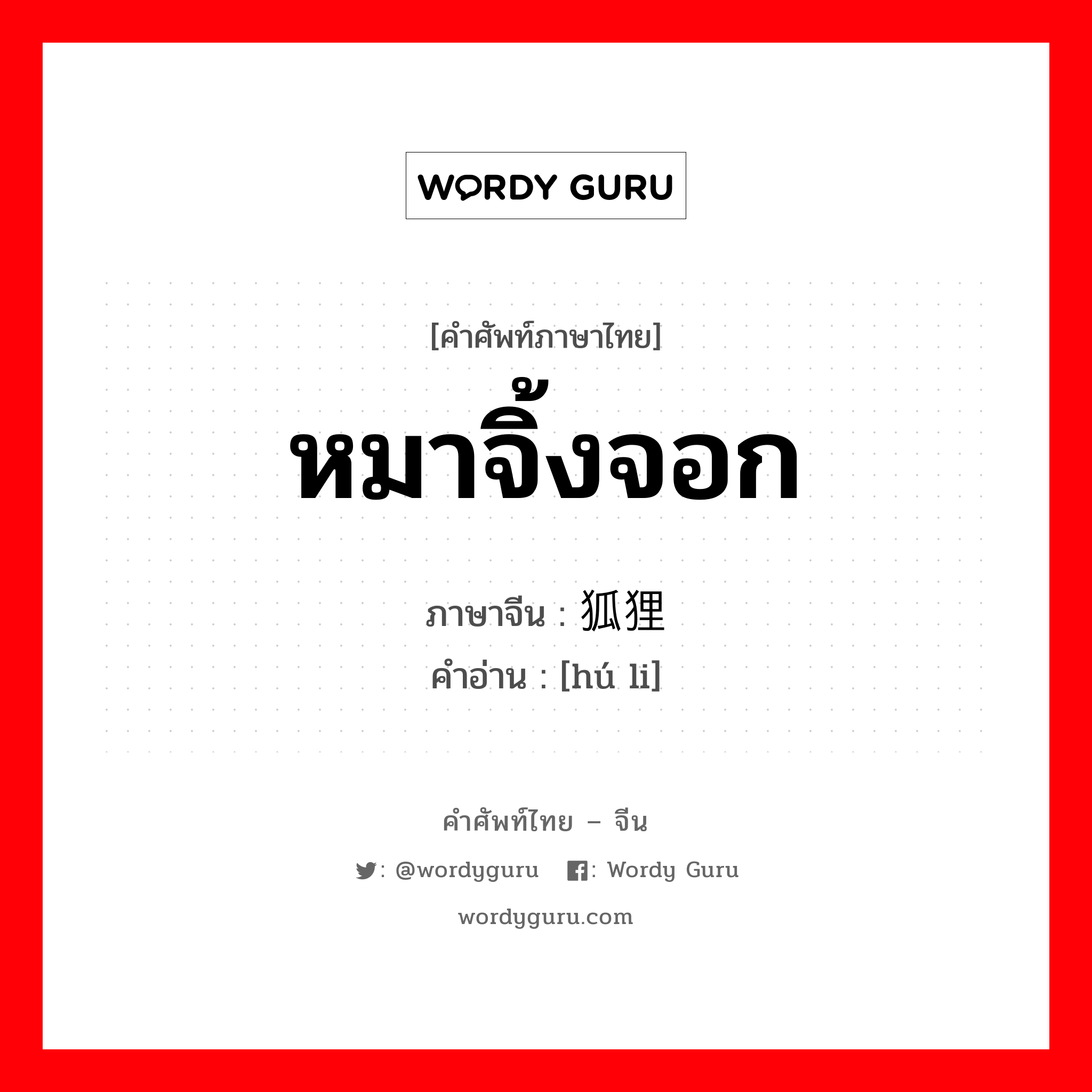 หมาจิ้งจอก ภาษาจีนคืออะไร, คำศัพท์ภาษาไทย - จีน หมาจิ้งจอก ภาษาจีน 狐狸 คำอ่าน [hú li]