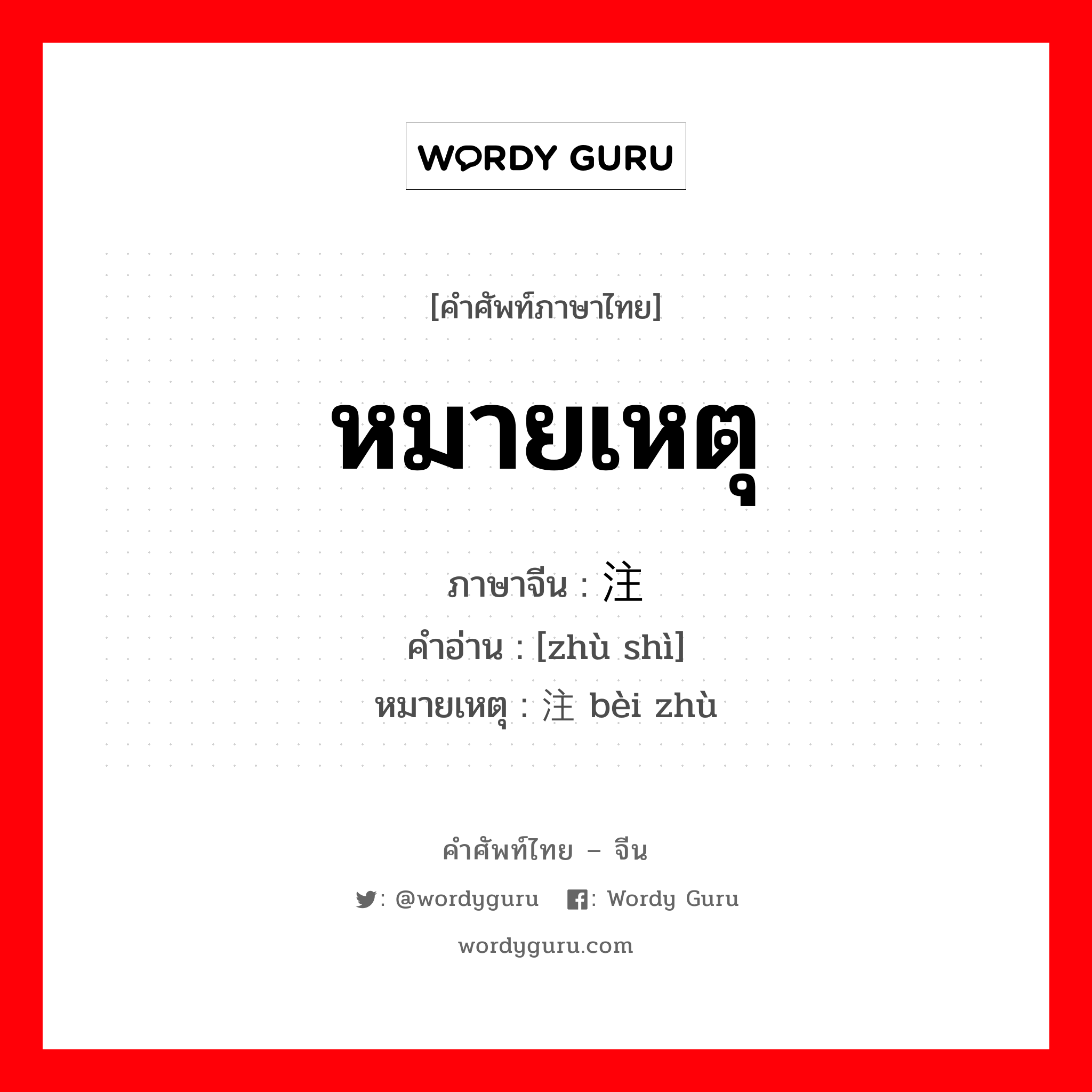 หมายเหตุ ภาษาจีนคืออะไร, คำศัพท์ภาษาไทย - จีน หมายเหตุ ภาษาจีน 注释 คำอ่าน [zhù shì] หมายเหตุ 备注 bèi zhù