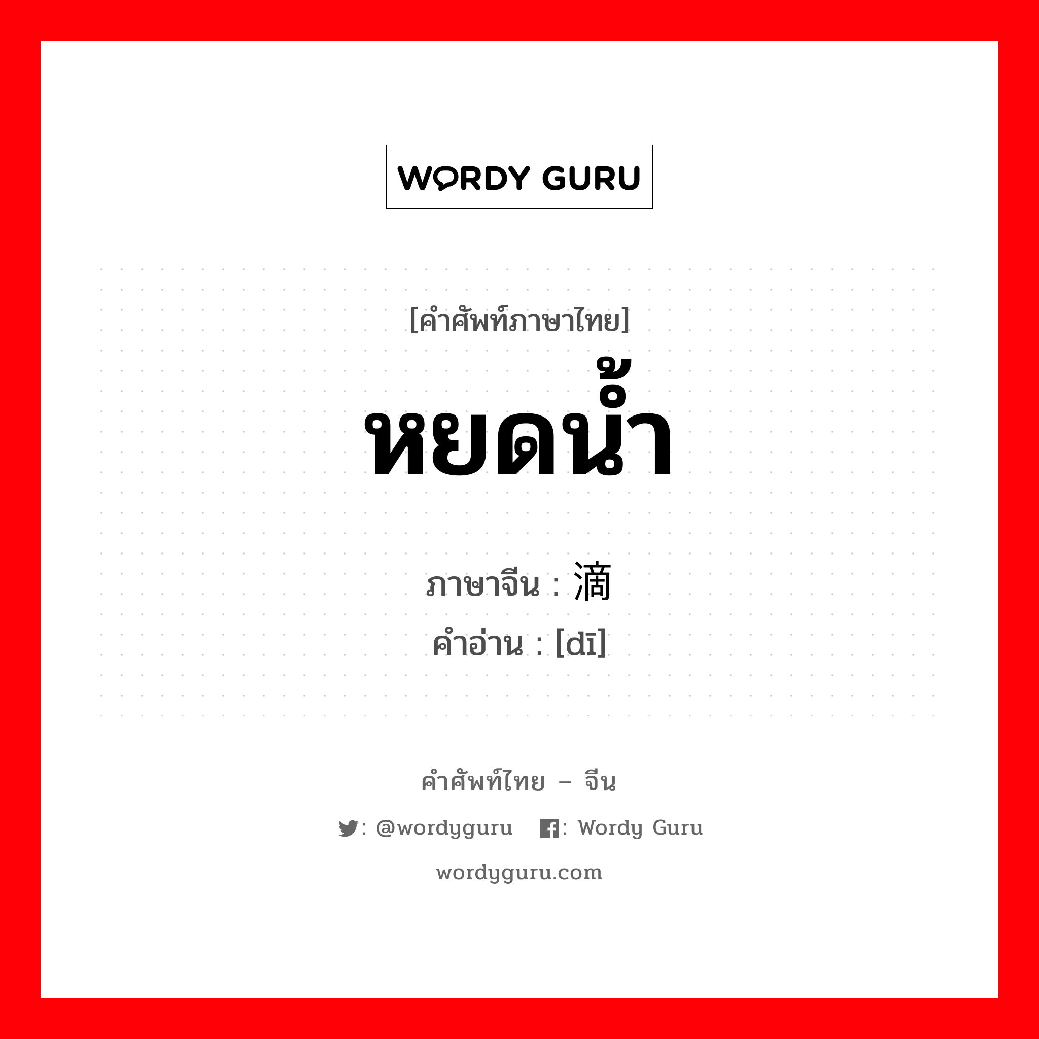 หยดน้ำ ภาษาจีนคืออะไร, คำศัพท์ภาษาไทย - จีน หยดน้ำ ภาษาจีน 滴 คำอ่าน [dī]