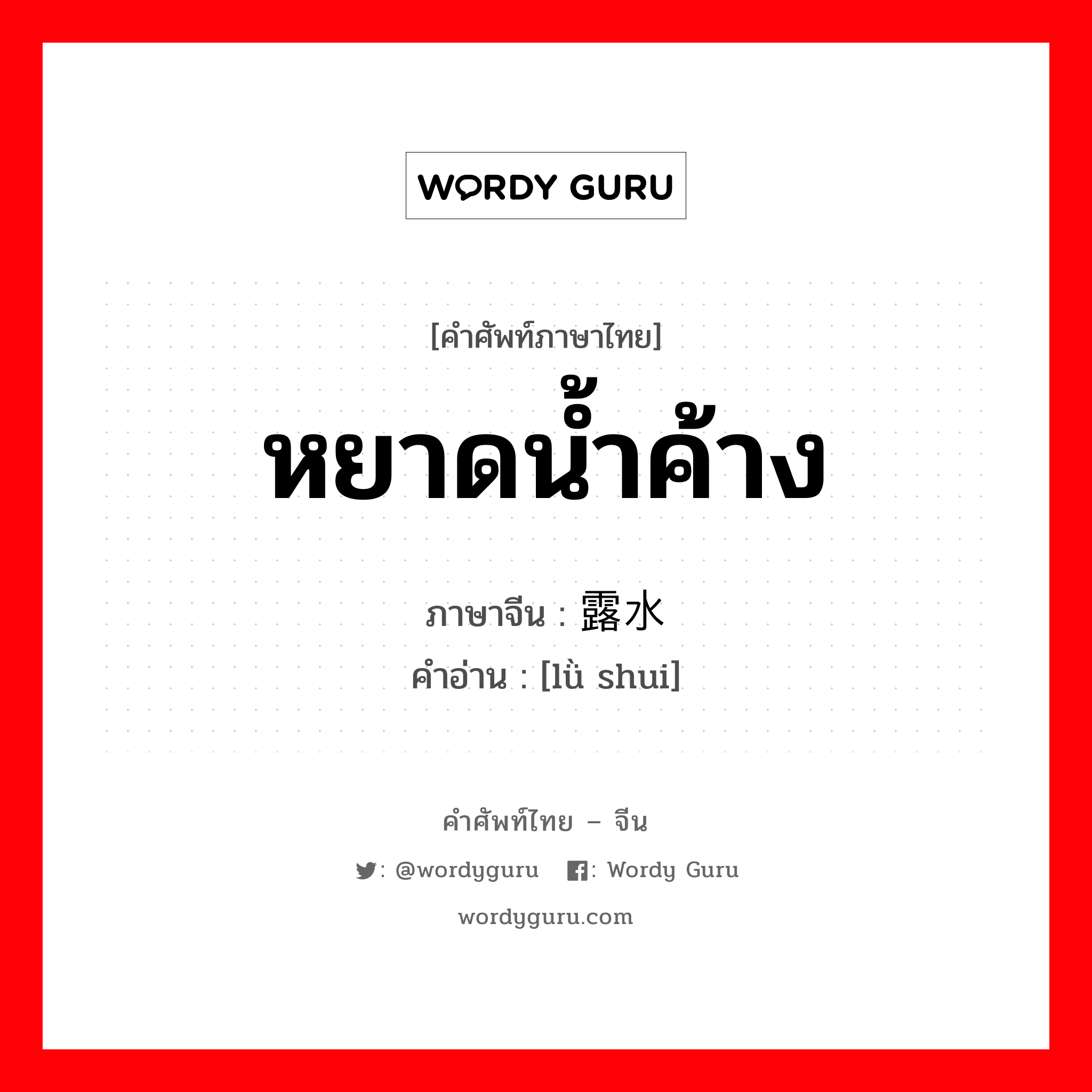 หยาดน้ำค้าง ภาษาจีนคืออะไร, คำศัพท์ภาษาไทย - จีน หยาดน้ำค้าง ภาษาจีน 露水 คำอ่าน [lǜ shui]