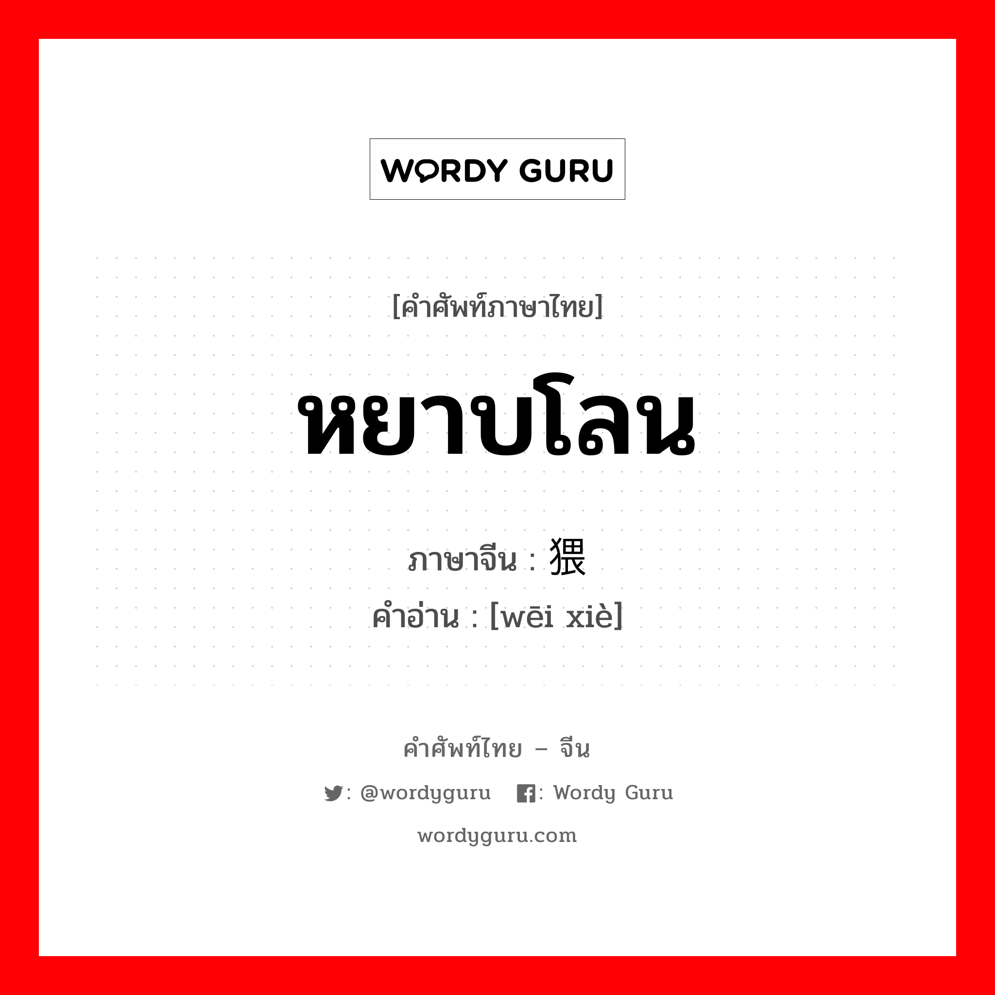 หยาบโลน ภาษาจีนคืออะไร, คำศัพท์ภาษาไทย - จีน หยาบโลน ภาษาจีน 猥亵 คำอ่าน [wēi xiè]