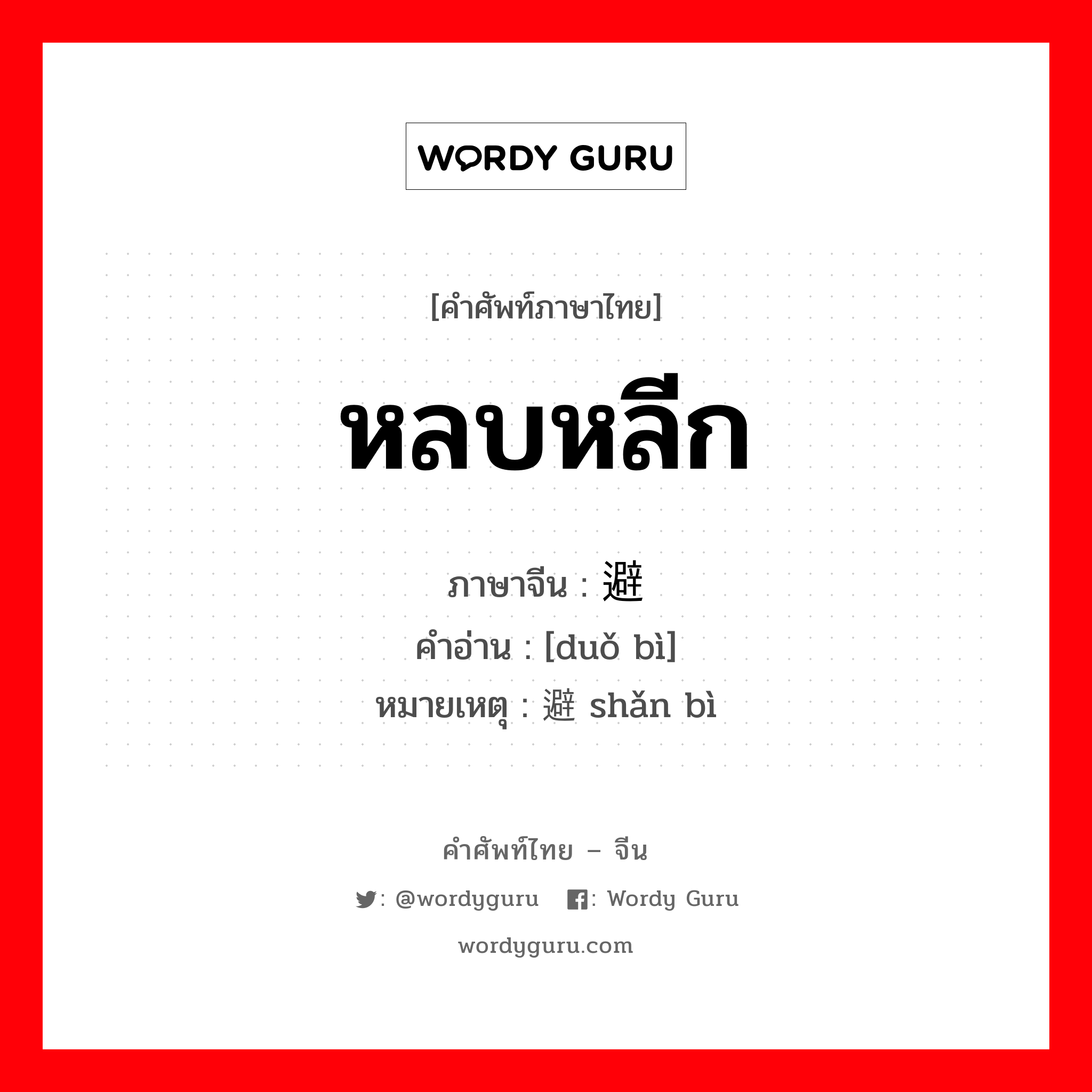 หลบหลีก ภาษาจีนคืออะไร, คำศัพท์ภาษาไทย - จีน หลบหลีก ภาษาจีน 躲避 คำอ่าน [duǒ bì] หมายเหตุ 闪避 shǎn bì