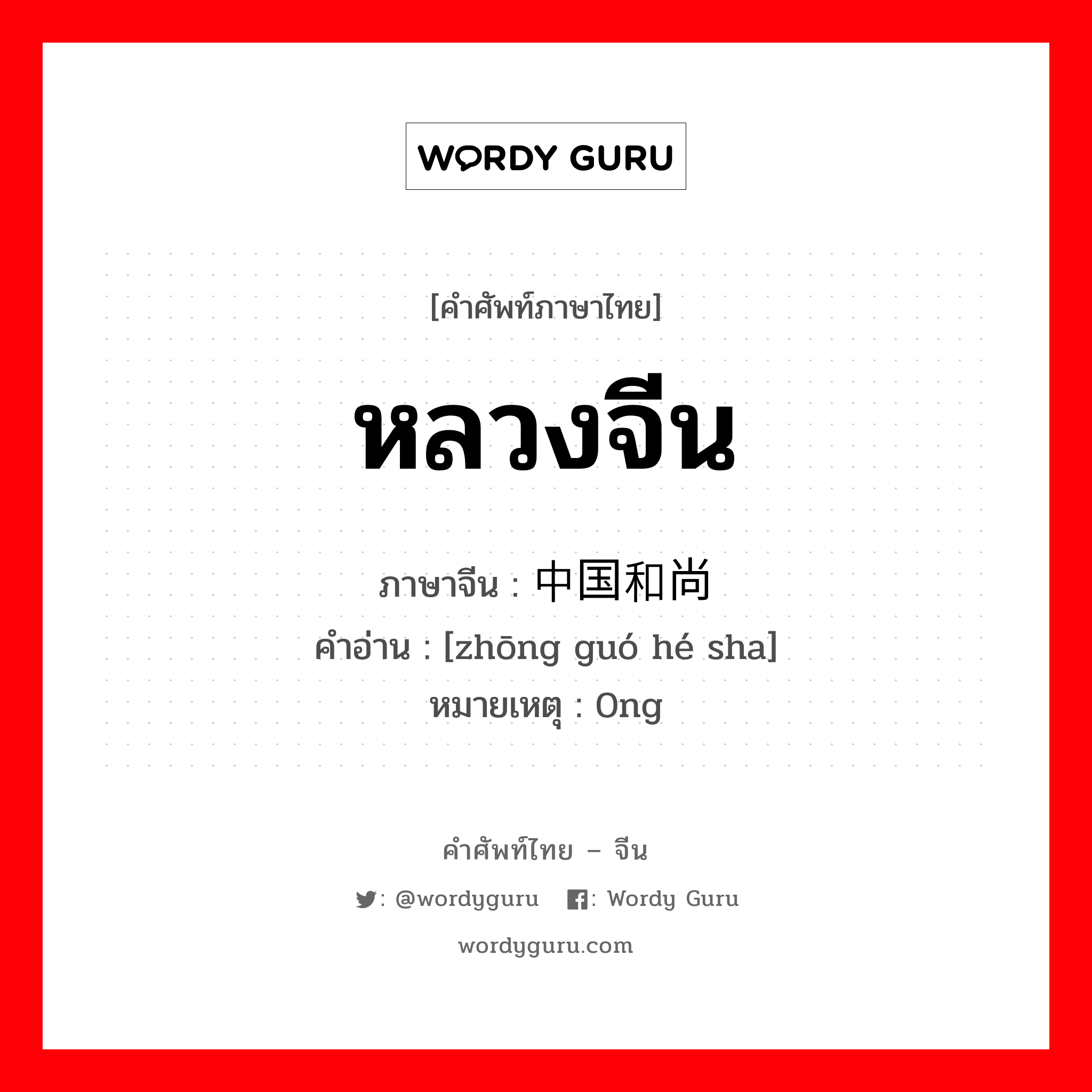 หลวงจีน ภาษาจีนคืออะไร, คำศัพท์ภาษาไทย - จีน หลวงจีน ภาษาจีน 中国和尚 คำอ่าน [zhōng guó hé sha] หมายเหตุ 0ng