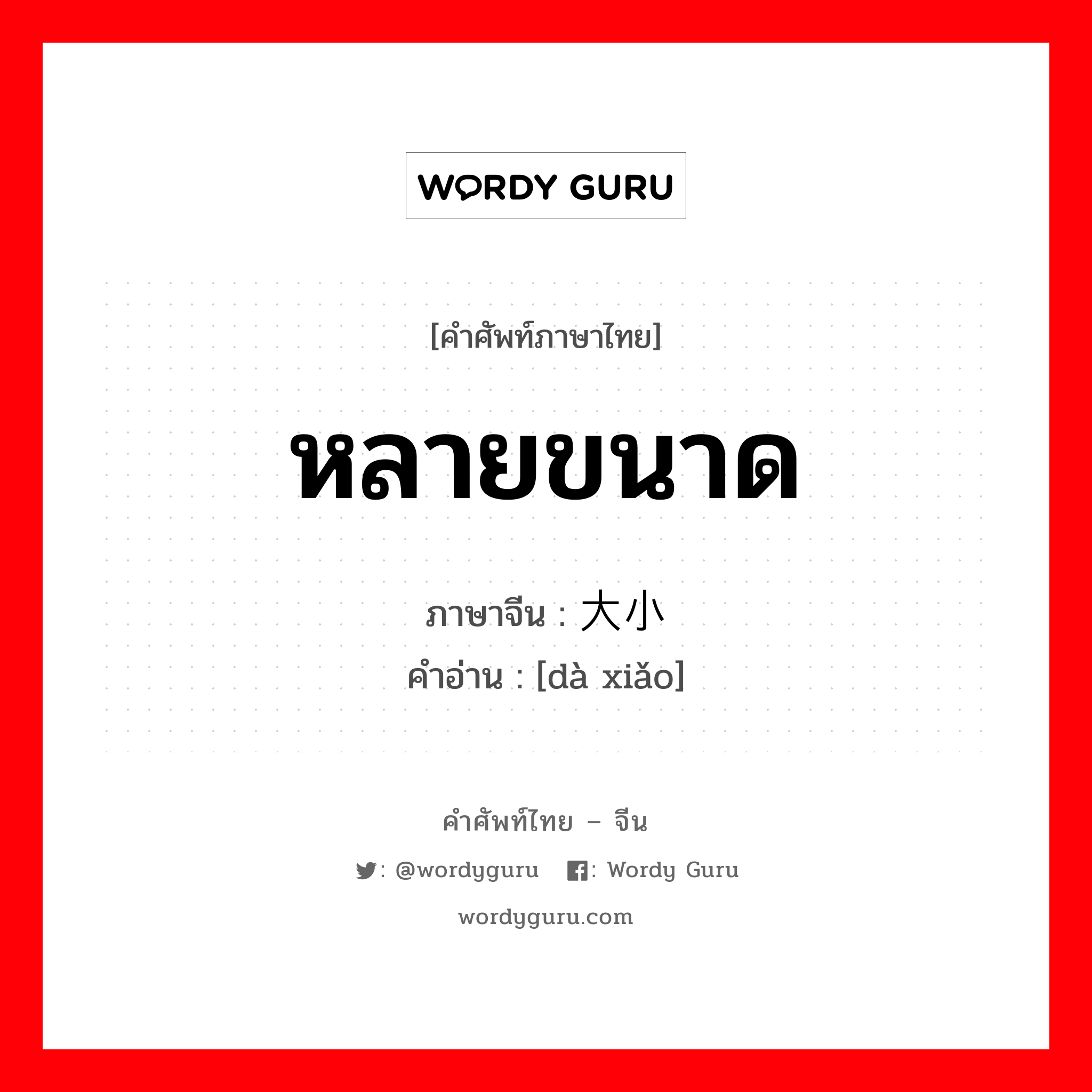 หลายขนาด ภาษาจีนคืออะไร, คำศัพท์ภาษาไทย - จีน หลายขนาด ภาษาจีน 大小 คำอ่าน [dà xiǎo]