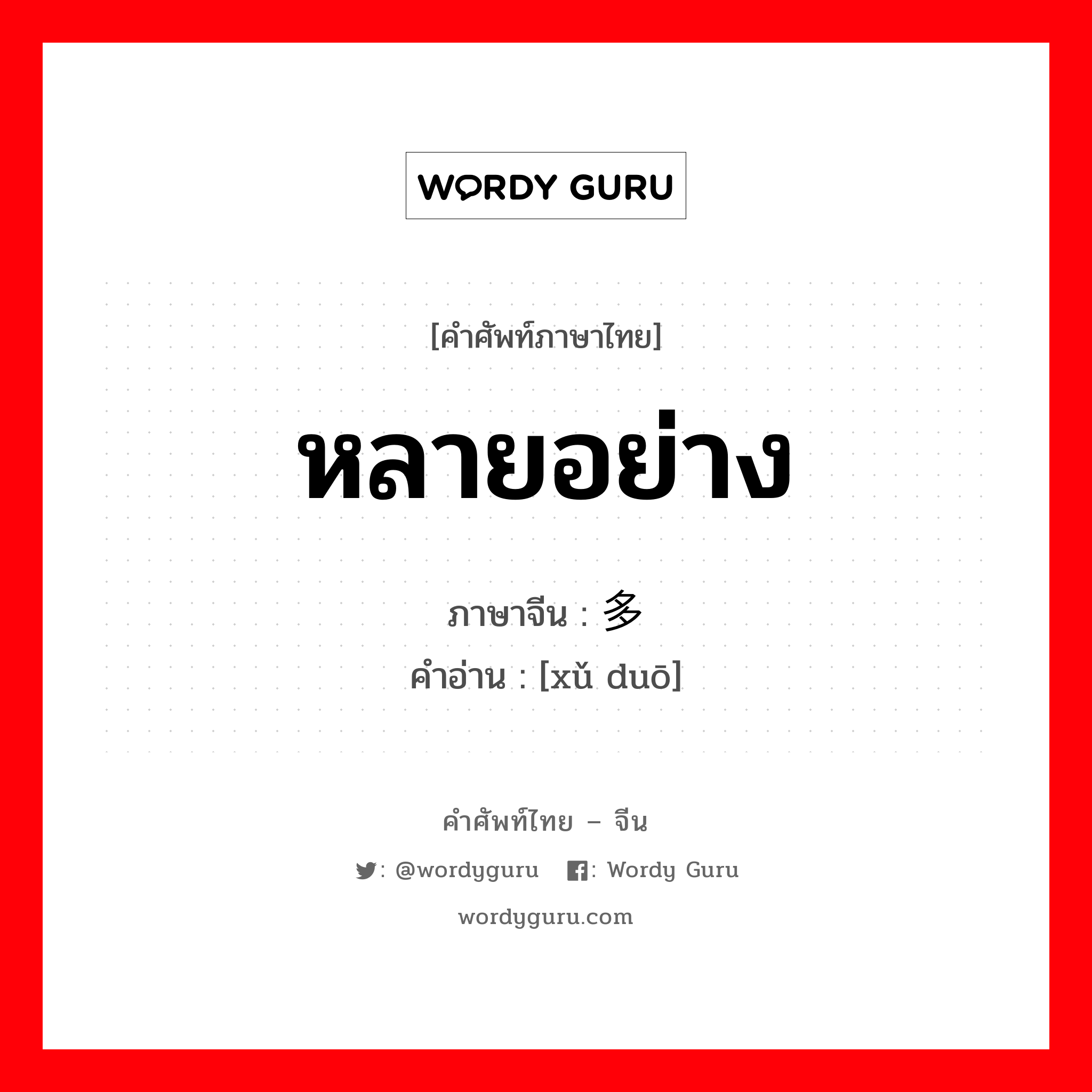 หลายอย่าง ภาษาจีนคืออะไร, คำศัพท์ภาษาไทย - จีน หลายอย่าง ภาษาจีน 许多 คำอ่าน [xǔ duō]