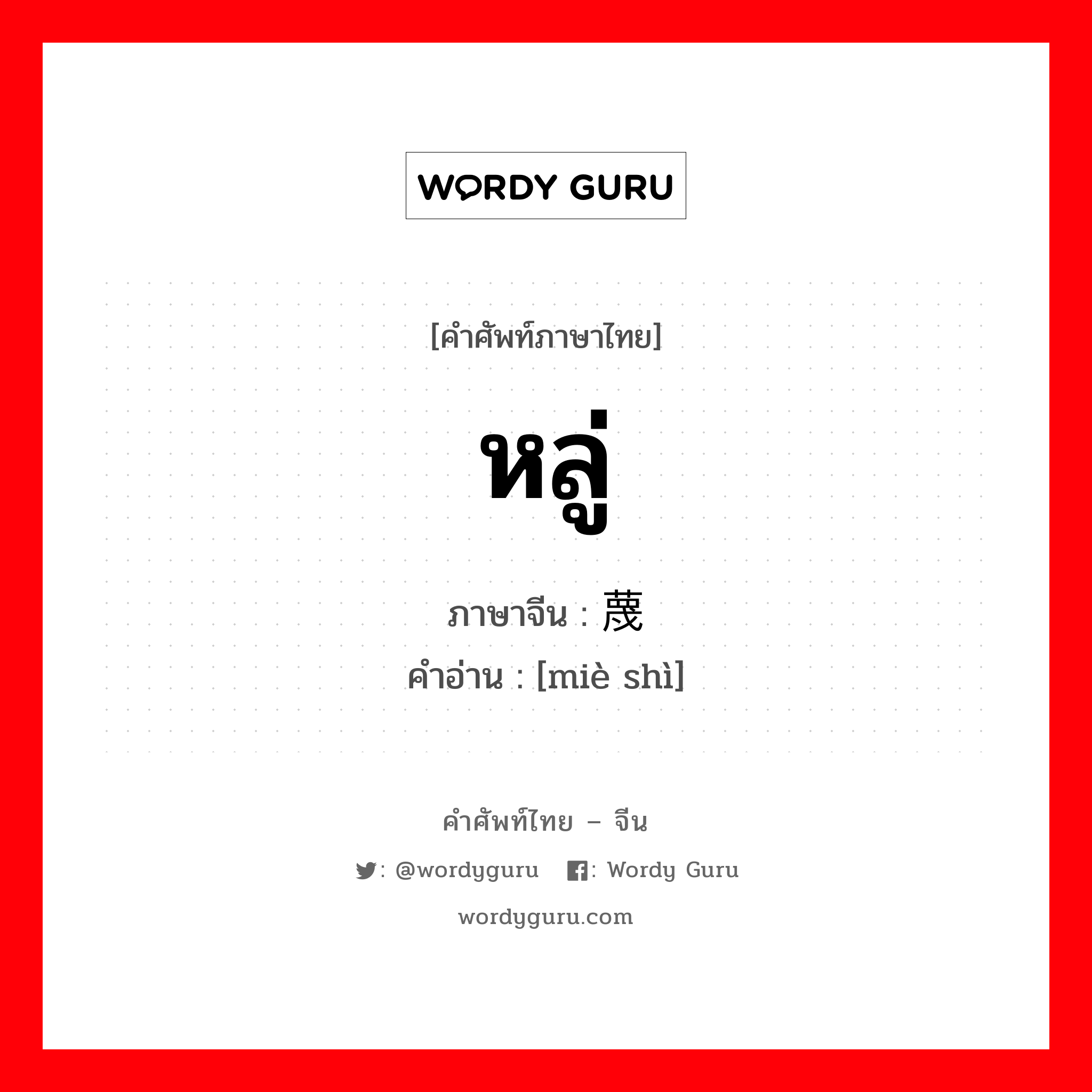 หลู่ ภาษาจีนคืออะไร, คำศัพท์ภาษาไทย - จีน หลู่ ภาษาจีน 蔑视 คำอ่าน [miè shì]