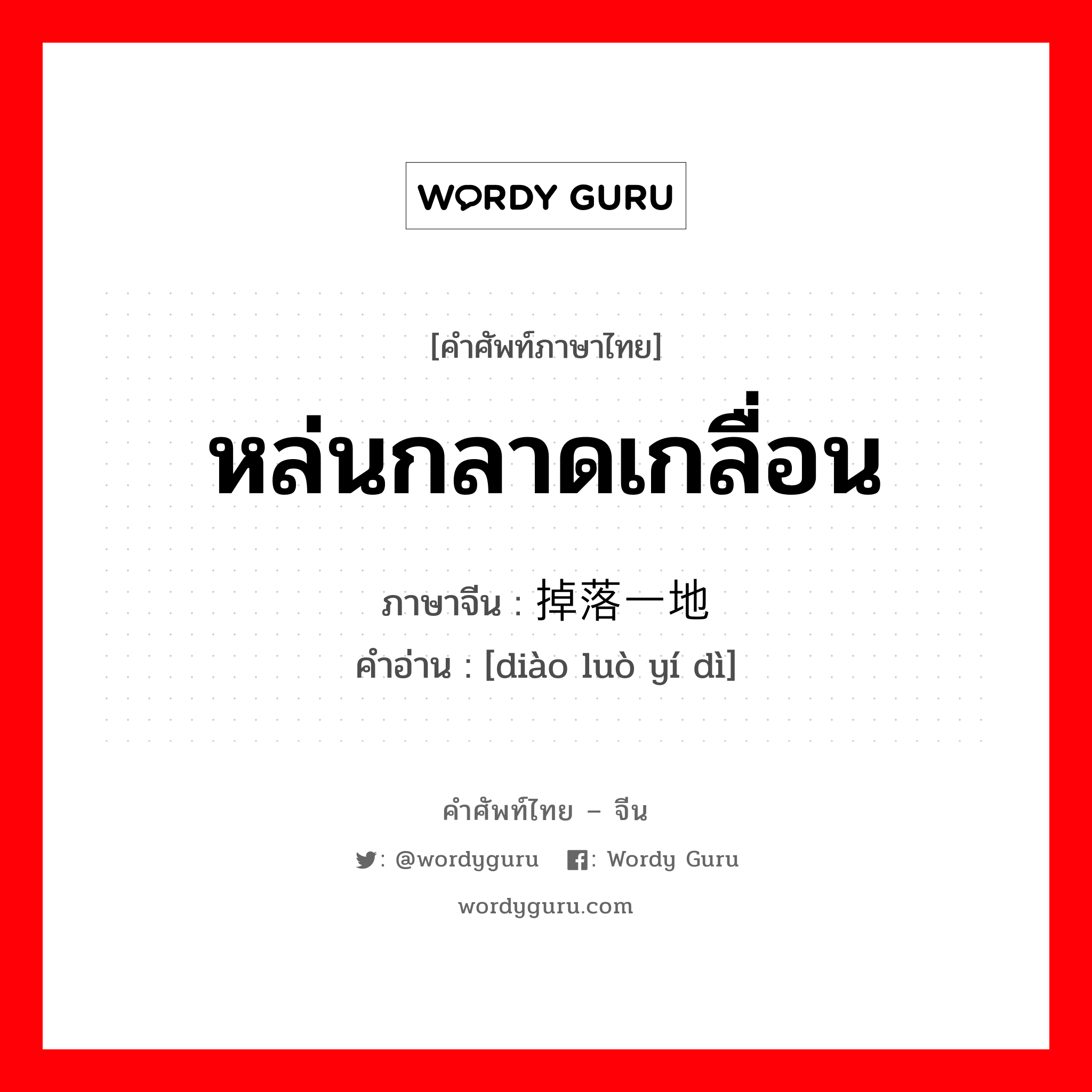 หล่นกลาดเกลื่อน ภาษาจีนคืออะไร, คำศัพท์ภาษาไทย - จีน หล่นกลาดเกลื่อน ภาษาจีน 掉落一地 คำอ่าน [diào luò yí dì]