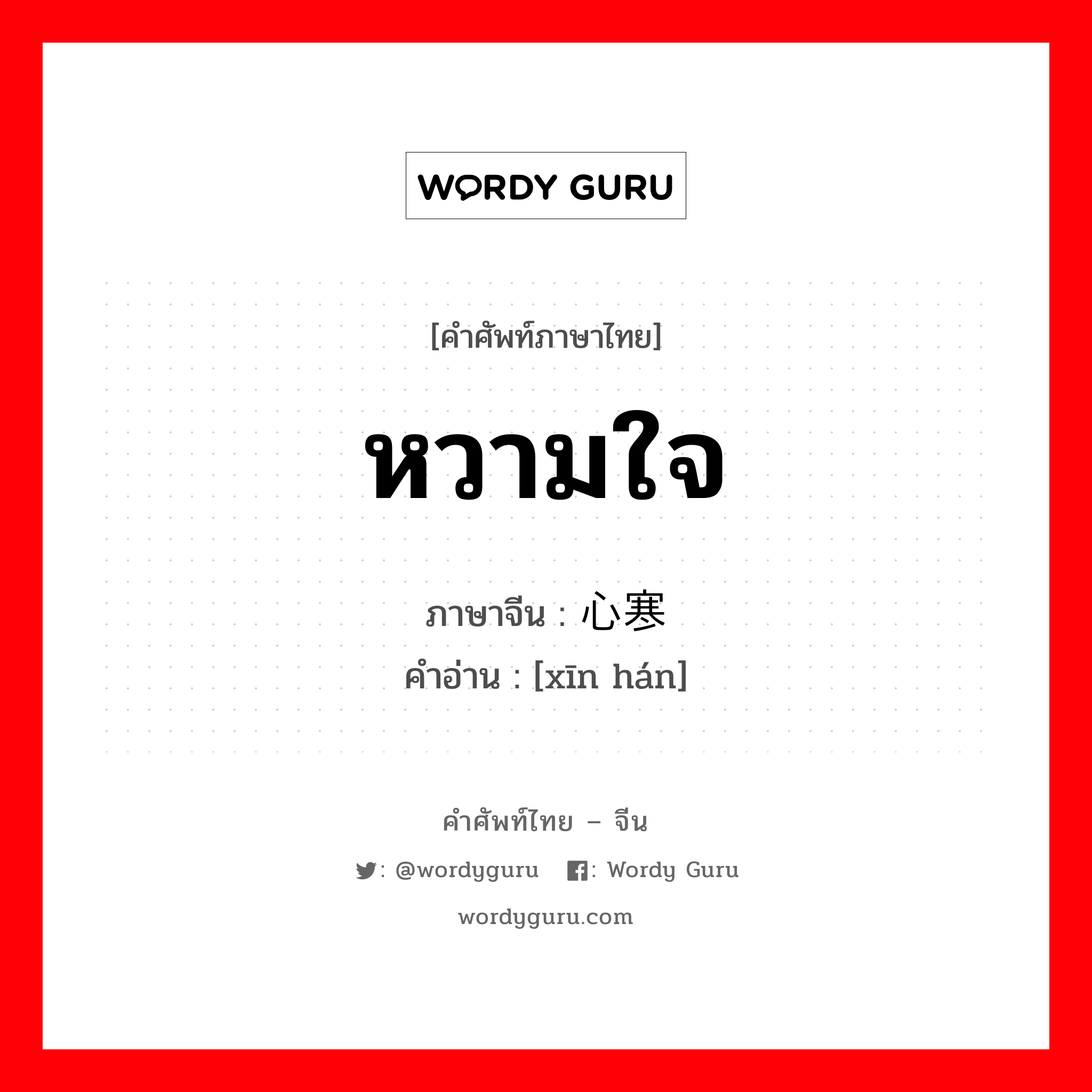 หวามใจ ภาษาจีนคืออะไร, คำศัพท์ภาษาไทย - จีน หวามใจ ภาษาจีน 心寒 คำอ่าน [xīn hán]