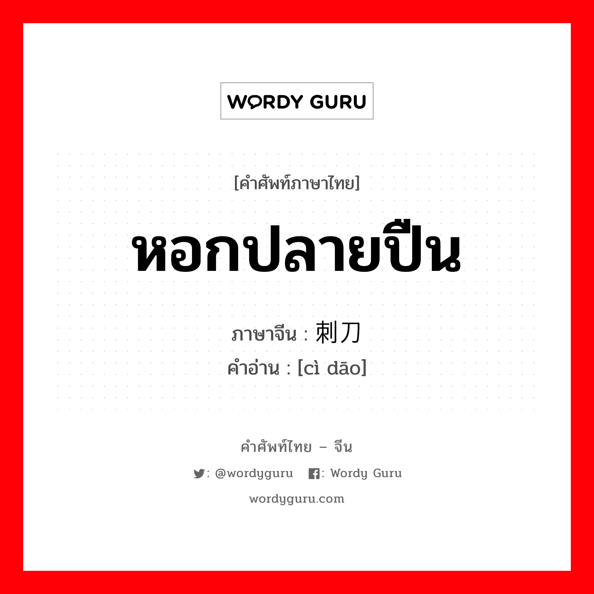 หอกปลายปืน ภาษาจีนคืออะไร, คำศัพท์ภาษาไทย - จีน หอกปลายปืน ภาษาจีน 刺刀 คำอ่าน [cì dāo]