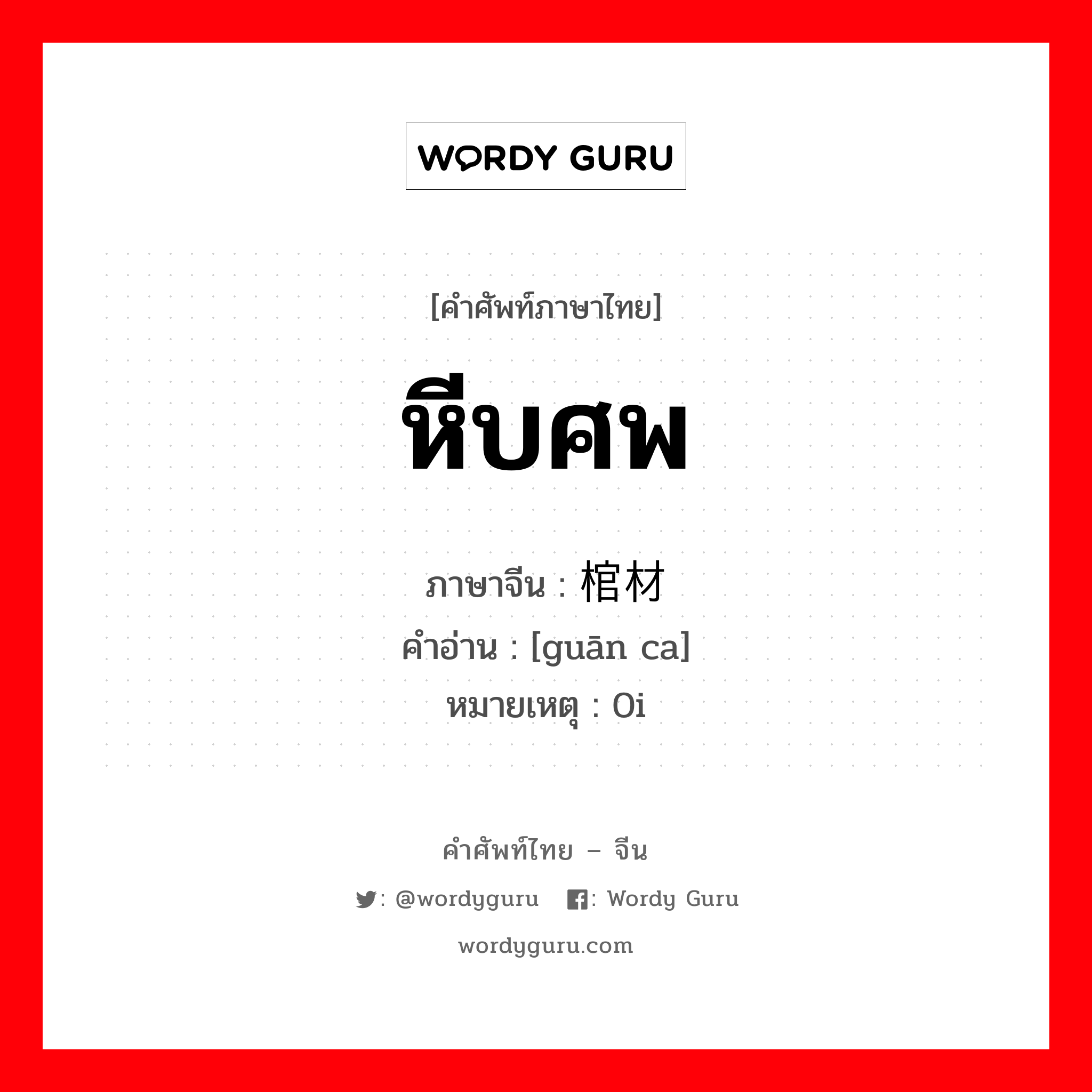 หีบศพ ภาษาจีนคืออะไร, คำศัพท์ภาษาไทย - จีน หีบศพ ภาษาจีน 棺材 คำอ่าน [guān ca] หมายเหตุ 0i