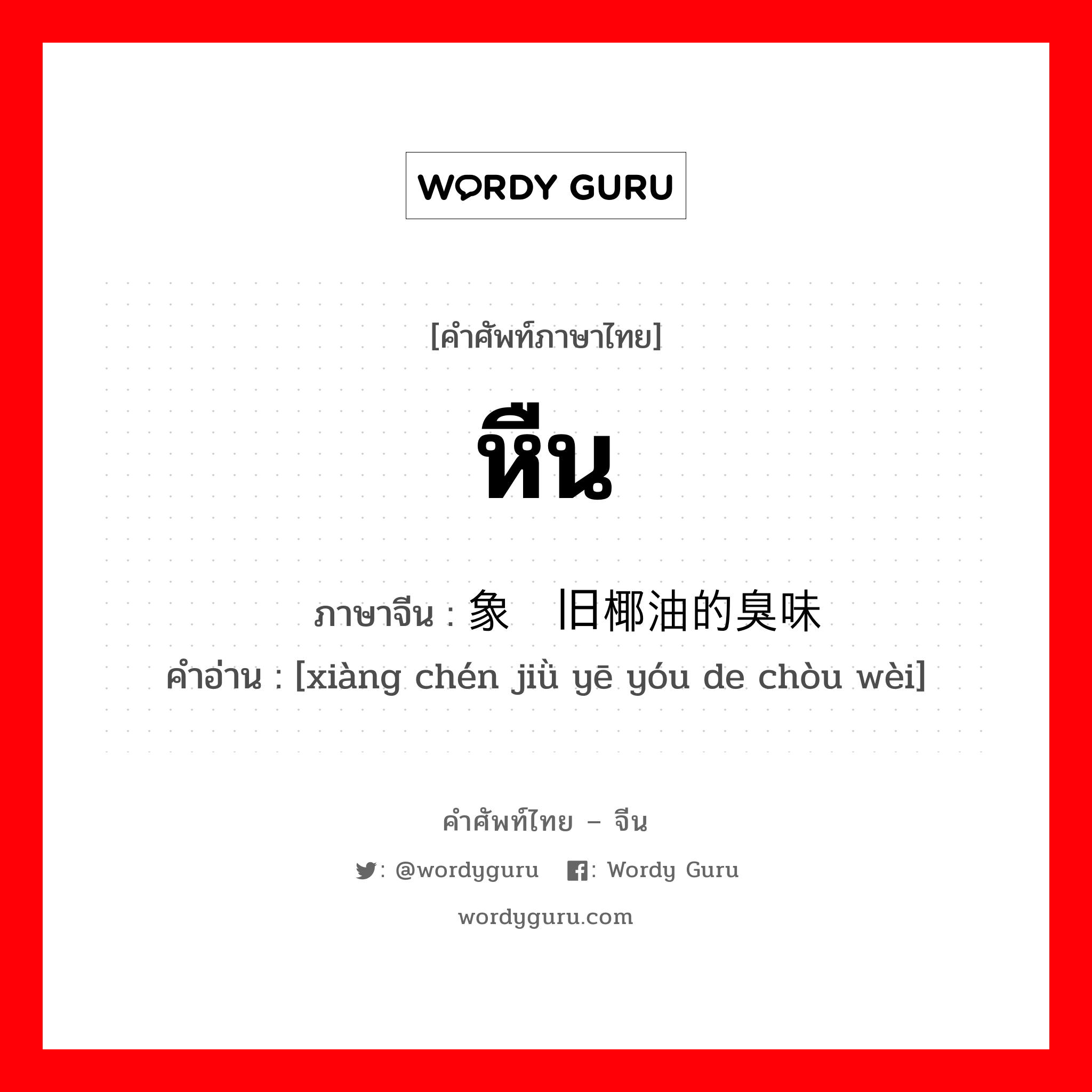 หืน ภาษาจีนคืออะไร, คำศัพท์ภาษาไทย - จีน หืน ภาษาจีน 象陈旧椰油的臭味 คำอ่าน [xiàng chén jiǜ yē yóu de chòu wèi]