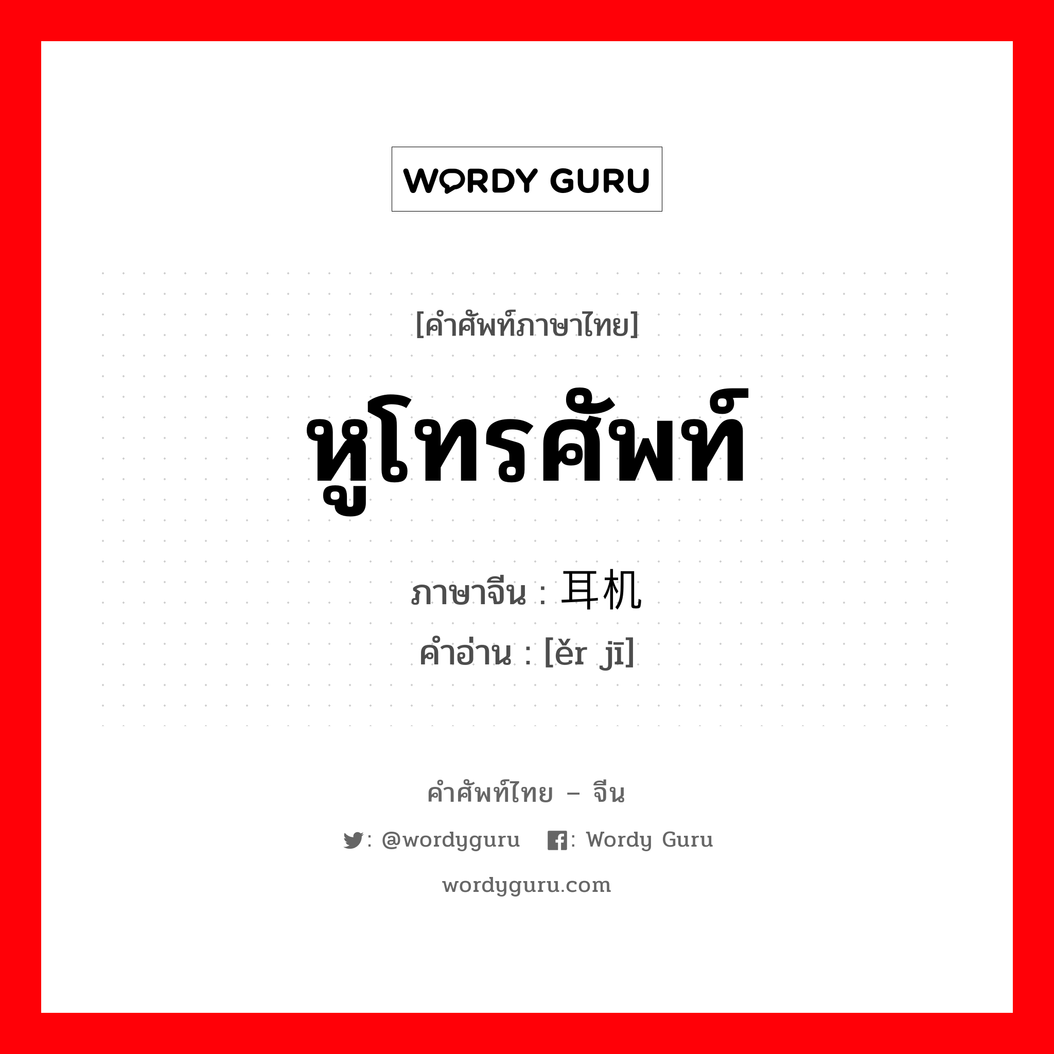 หูโทรศัพท์ ภาษาจีนคืออะไร, คำศัพท์ภาษาไทย - จีน หูโทรศัพท์ ภาษาจีน 耳机 คำอ่าน [ěr jī]