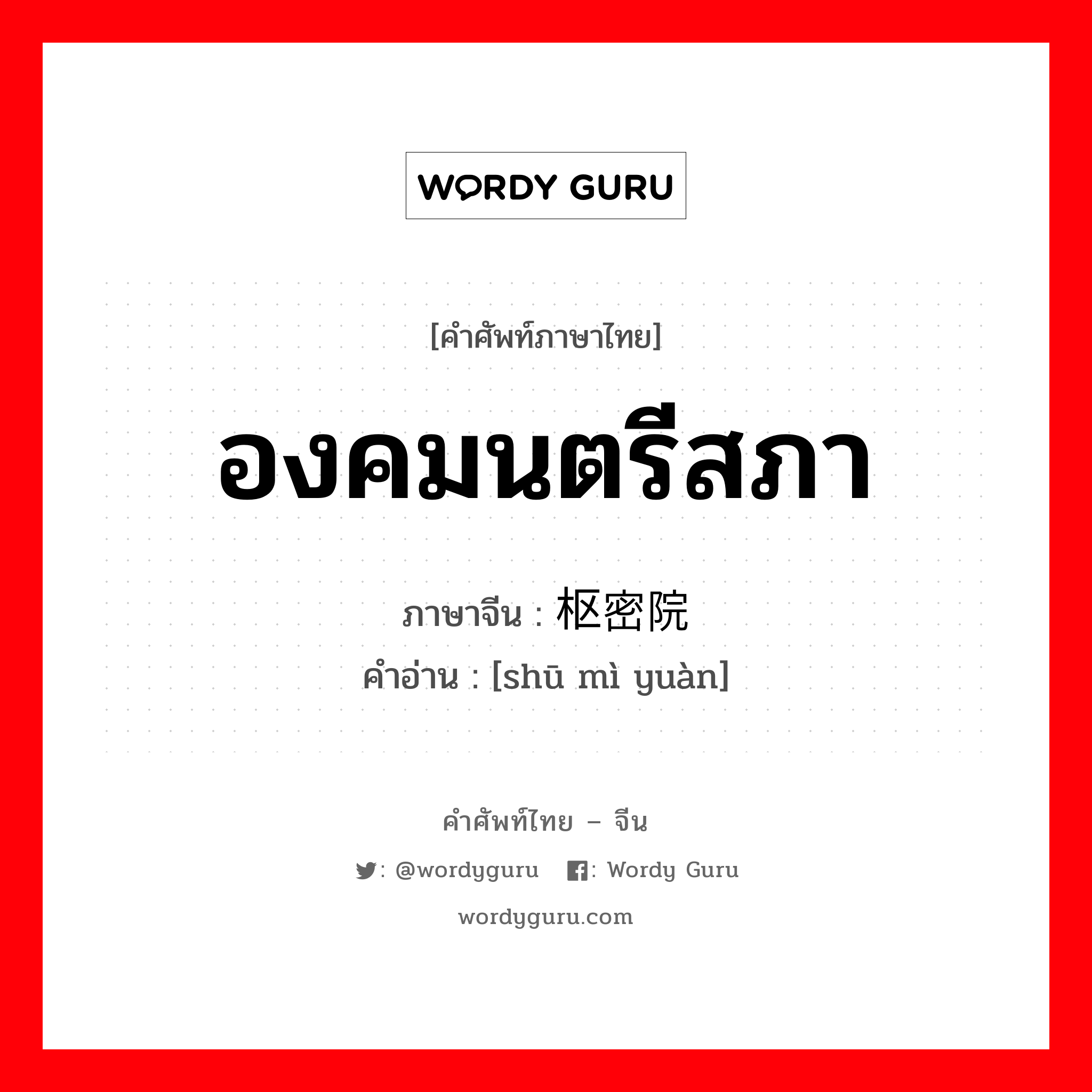 องคมนตรีสภา ภาษาจีนคืออะไร, คำศัพท์ภาษาไทย - จีน องคมนตรีสภา ภาษาจีน 枢密院 คำอ่าน [shū mì yuàn]