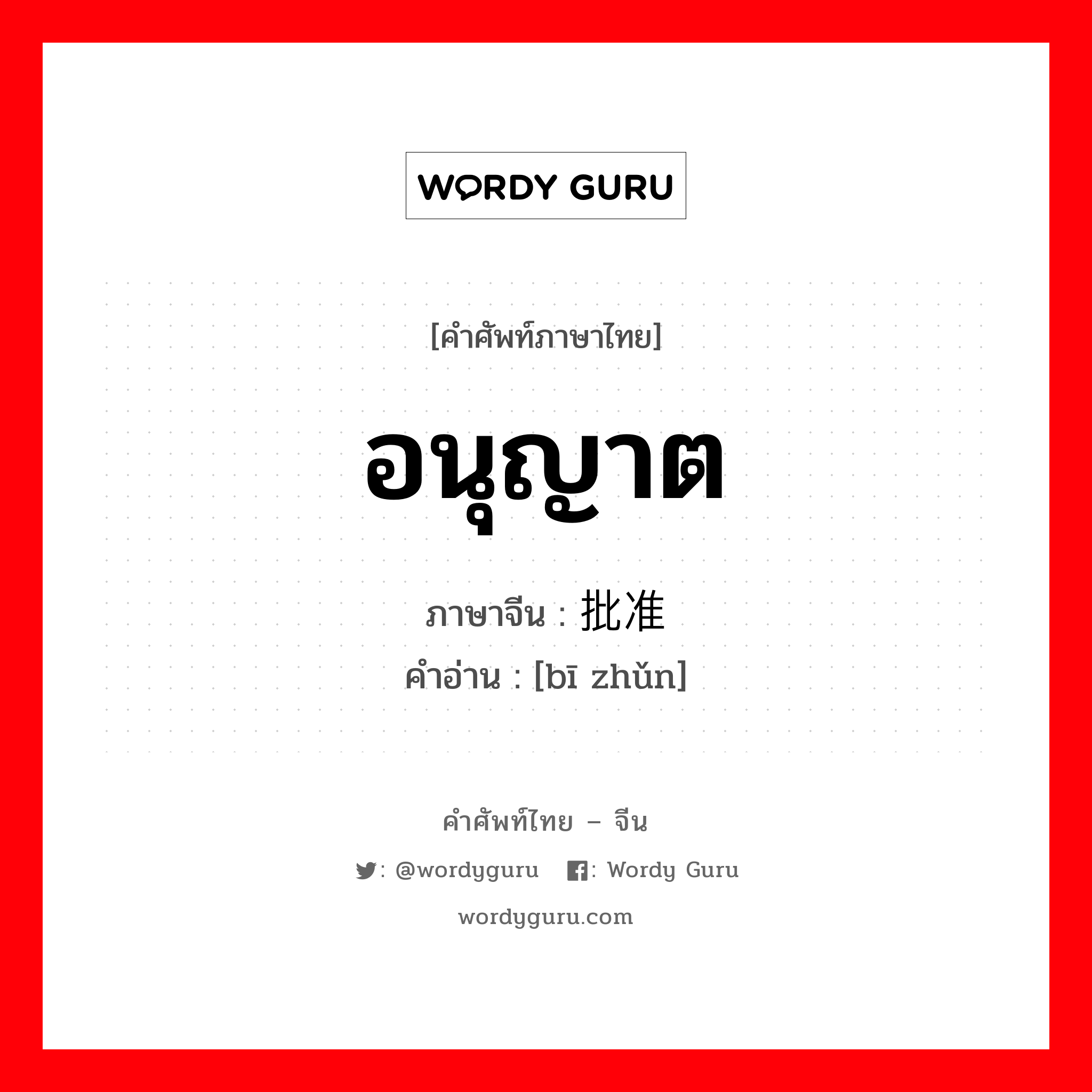 อนุญาต ภาษาจีนคืออะไร, คำศัพท์ภาษาไทย - จีน อนุญาต ภาษาจีน 批准 คำอ่าน [bī zhǔn]