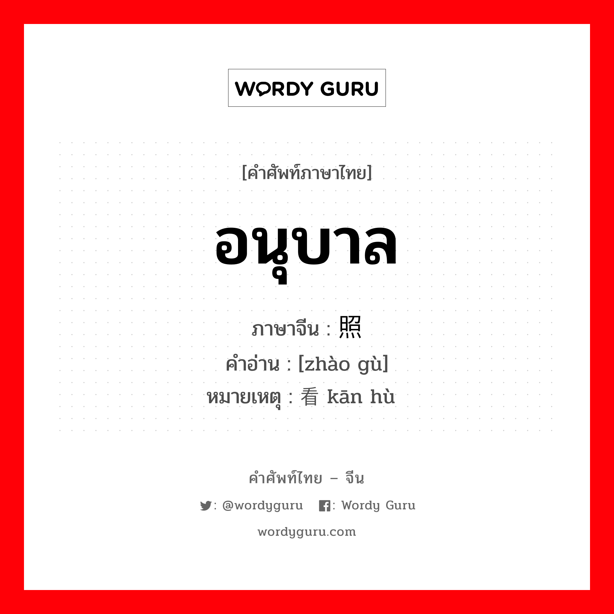 อนุบาล ภาษาจีนคืออะไร, คำศัพท์ภาษาไทย - จีน อนุบาล ภาษาจีน 照顾 คำอ่าน [zhào gù] หมายเหตุ 看护 kān hù