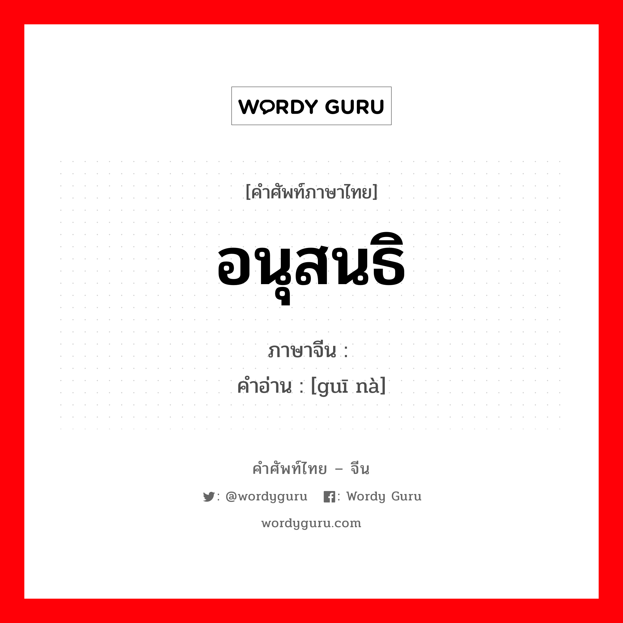 อนุสนธิ ภาษาจีนคืออะไร, คำศัพท์ภาษาไทย - จีน อนุสนธิ ภาษาจีน 归纳 คำอ่าน [guī nà]