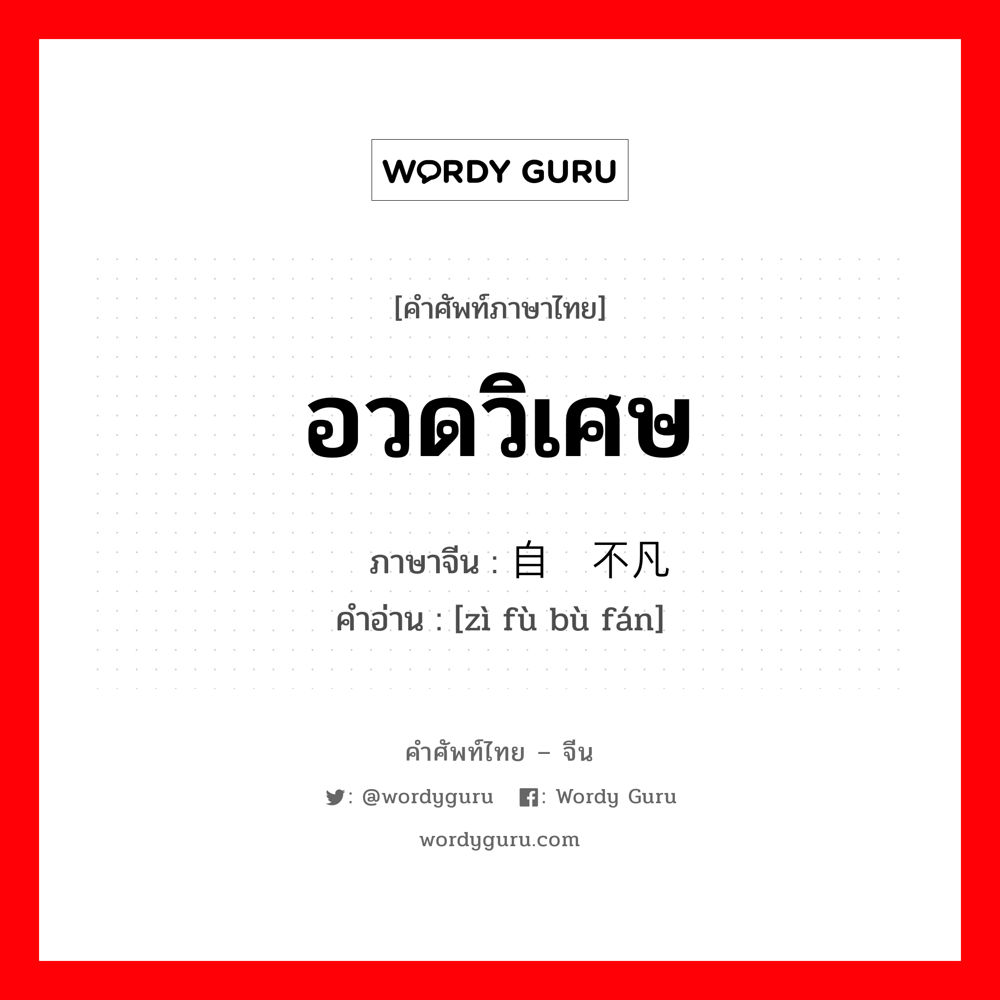 อวดวิเศษ ภาษาจีนคืออะไร, คำศัพท์ภาษาไทย - จีน อวดวิเศษ ภาษาจีน 自负不凡 คำอ่าน [zì fù bù fán]