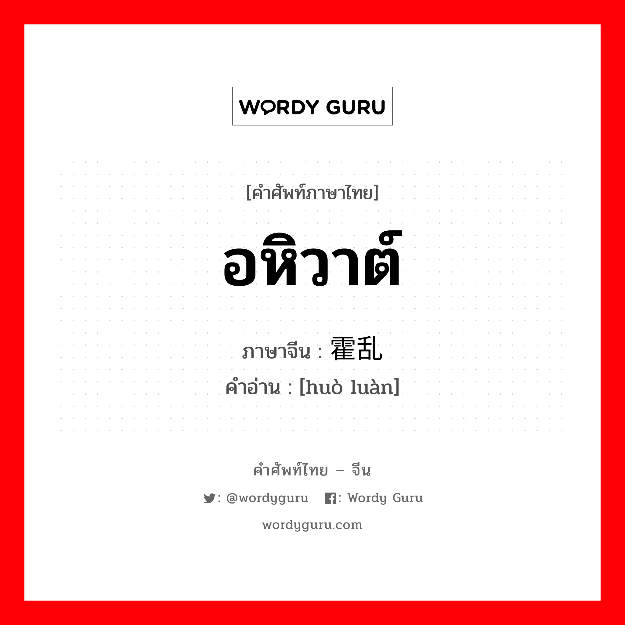 อหิวาต์ ภาษาจีนคืออะไร, คำศัพท์ภาษาไทย - จีน อหิวาต์ ภาษาจีน 霍乱 คำอ่าน [huò luàn]