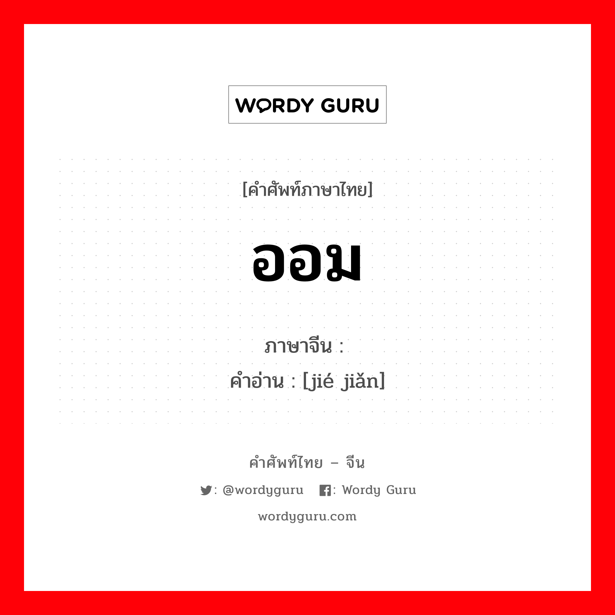 ออม ภาษาจีนคืออะไร, คำศัพท์ภาษาไทย - จีน ออม ภาษาจีน 节俭 คำอ่าน [jié jiǎn]