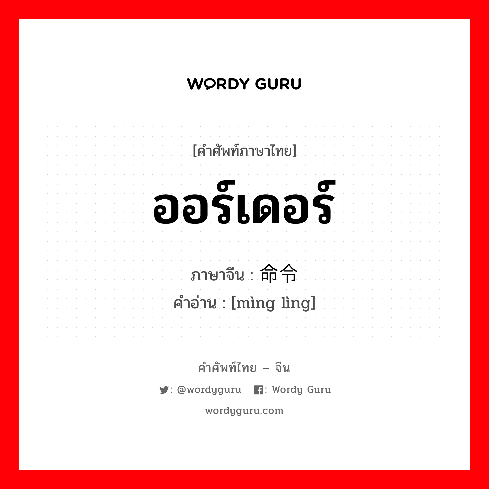 ออร์เดอร์ ภาษาจีนคืออะไร, คำศัพท์ภาษาไทย - จีน ออร์เดอร์ ภาษาจีน 命令 คำอ่าน [mìng lìng]