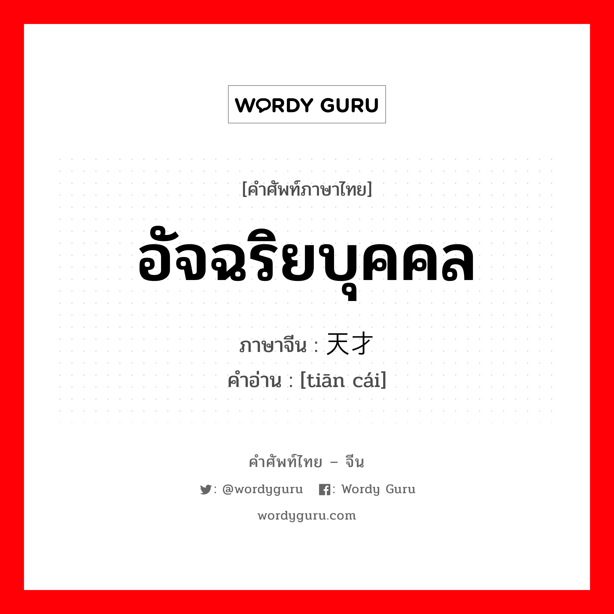 อัจฉริยบุคคล ภาษาจีนคืออะไร, คำศัพท์ภาษาไทย - จีน อัจฉริยบุคคล ภาษาจีน 天才 คำอ่าน [tiān cái]