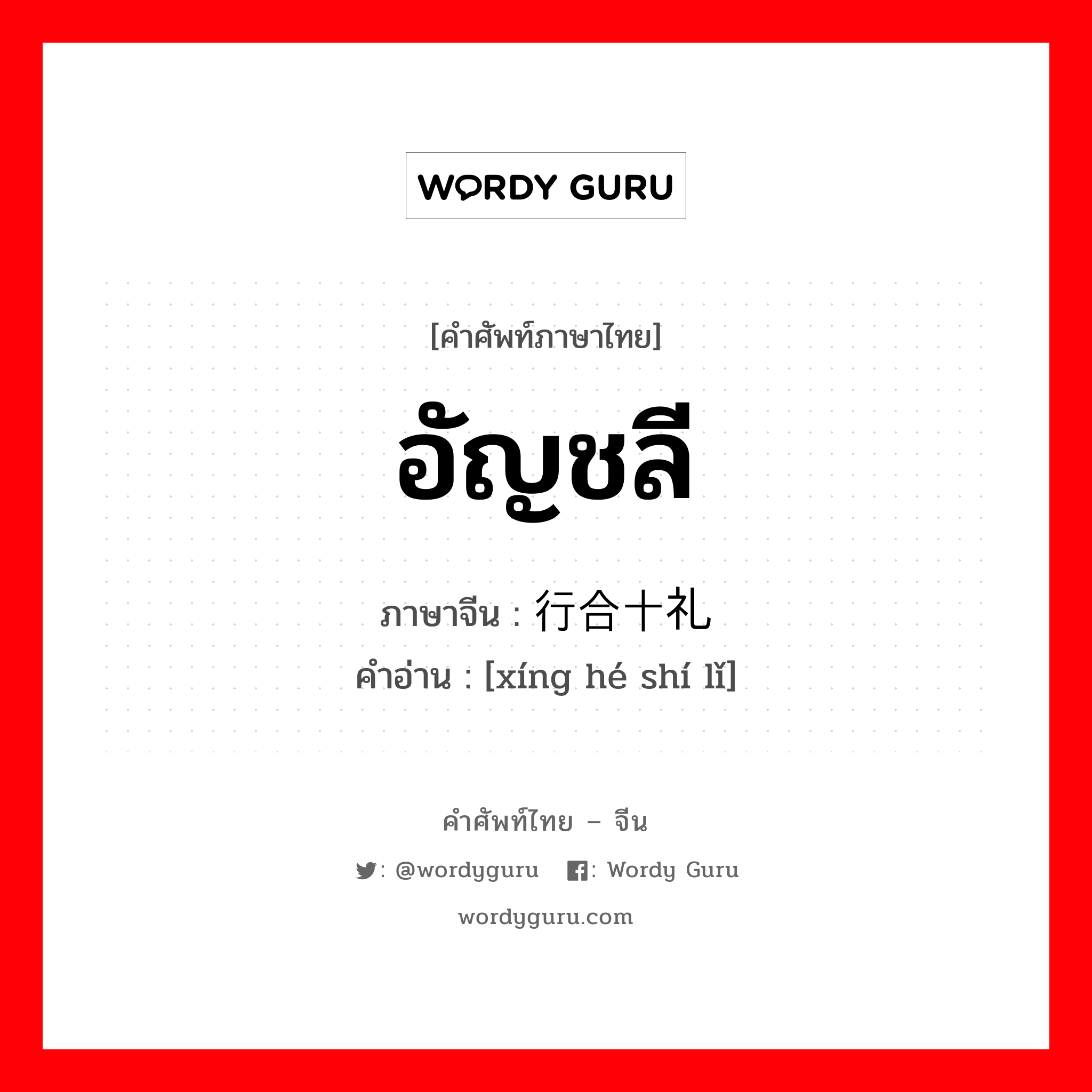 อัญชลี ภาษาจีนคืออะไร, คำศัพท์ภาษาไทย - จีน อัญชลี ภาษาจีน 行合十礼 คำอ่าน [xíng hé shí lǐ]