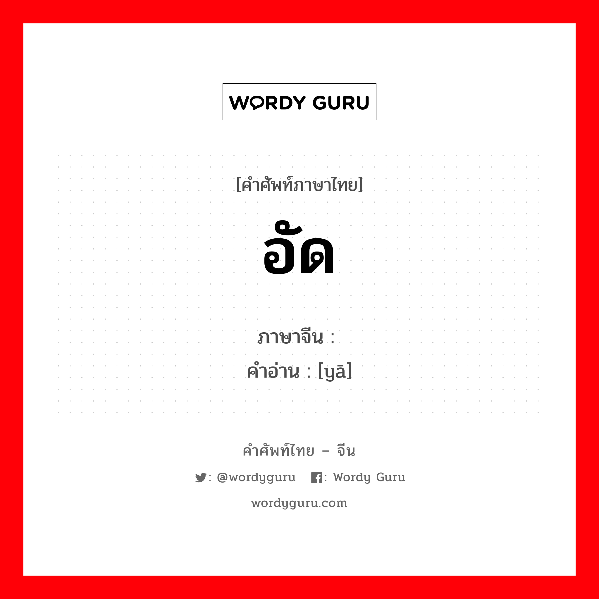 อัด ภาษาจีนคืออะไร, คำศัพท์ภาษาไทย - จีน อัด ภาษาจีน 压 คำอ่าน [yā]