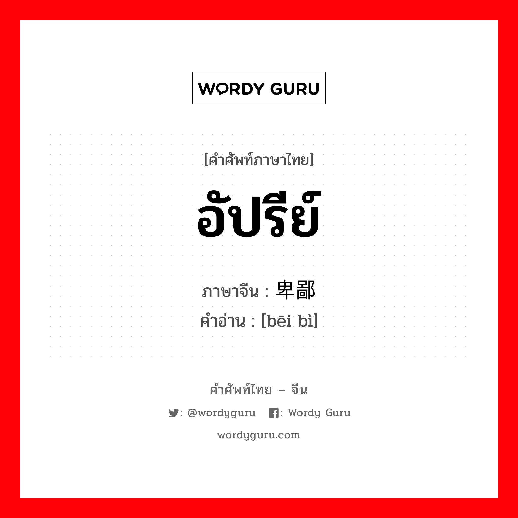 อัปรีย์ ภาษาจีนคืออะไร, คำศัพท์ภาษาไทย - จีน อัปรีย์ ภาษาจีน 卑鄙 คำอ่าน [bēi bì]