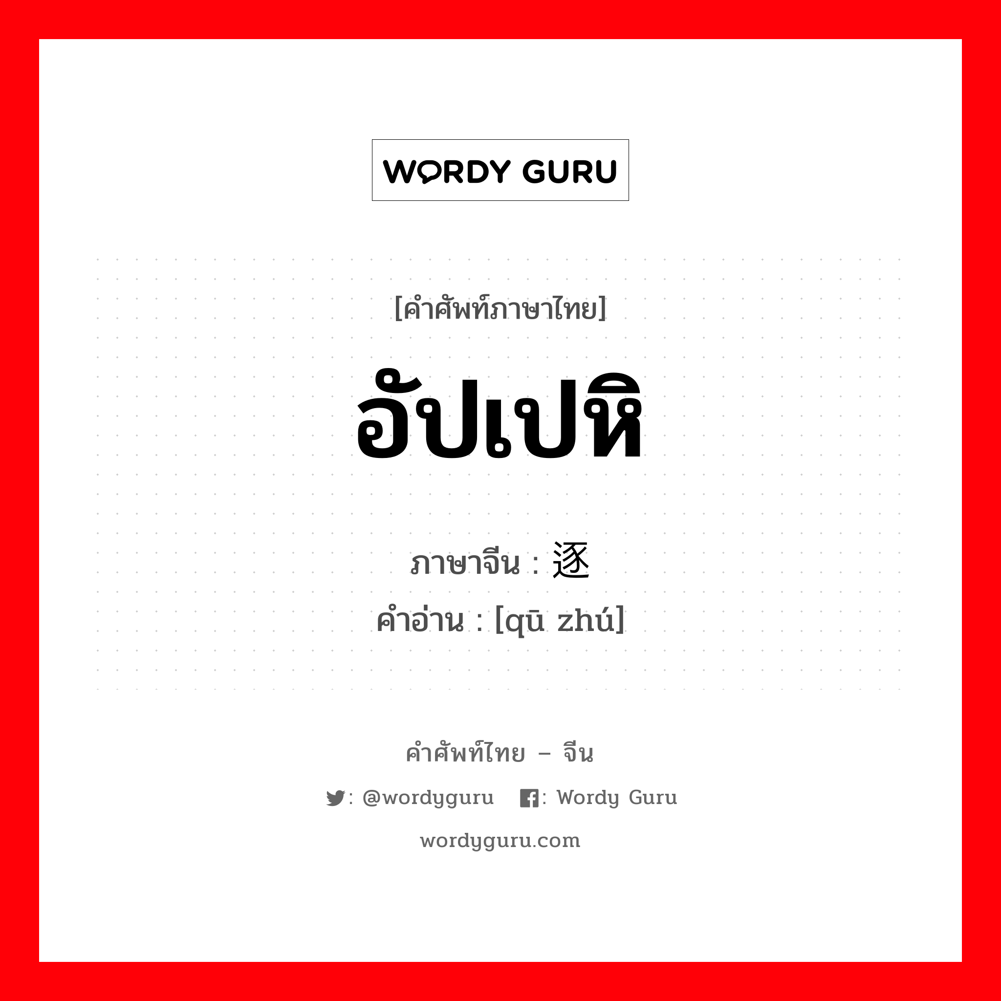 อัปเปหิ ภาษาจีนคืออะไร, คำศัพท์ภาษาไทย - จีน อัปเปหิ ภาษาจีน 驱逐 คำอ่าน [qū zhú]