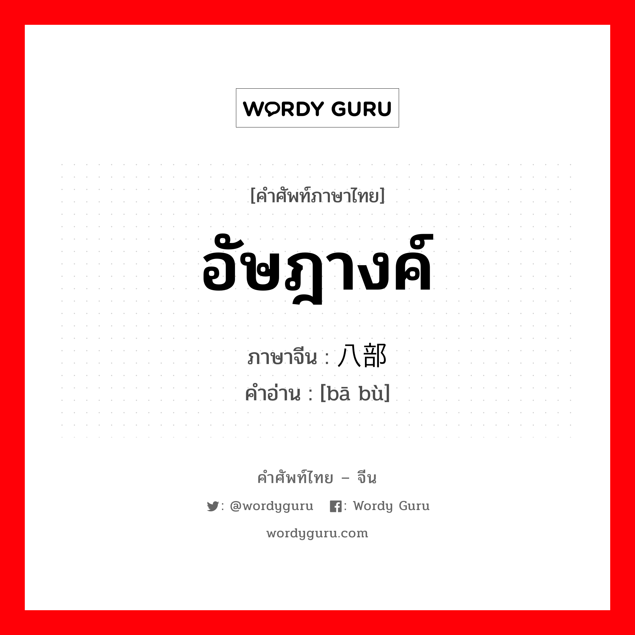 อัษฎางค์ ภาษาจีนคืออะไร, คำศัพท์ภาษาไทย - จีน อัษฎางค์ ภาษาจีน 八部 คำอ่าน [bā bù]