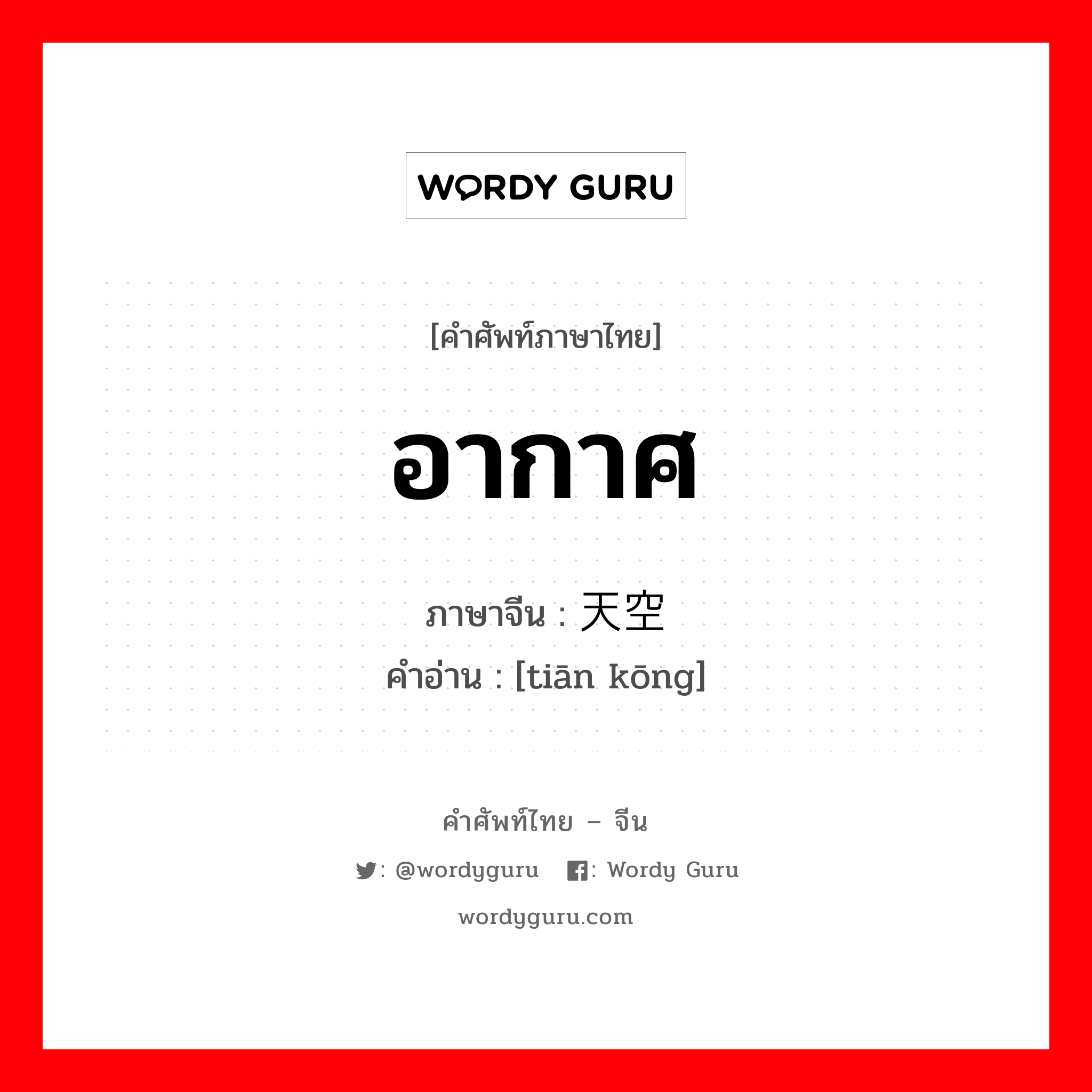 อากาศ ภาษาจีนคืออะไร, คำศัพท์ภาษาไทย - จีน อากาศ ภาษาจีน 天空 คำอ่าน [tiān kōng]