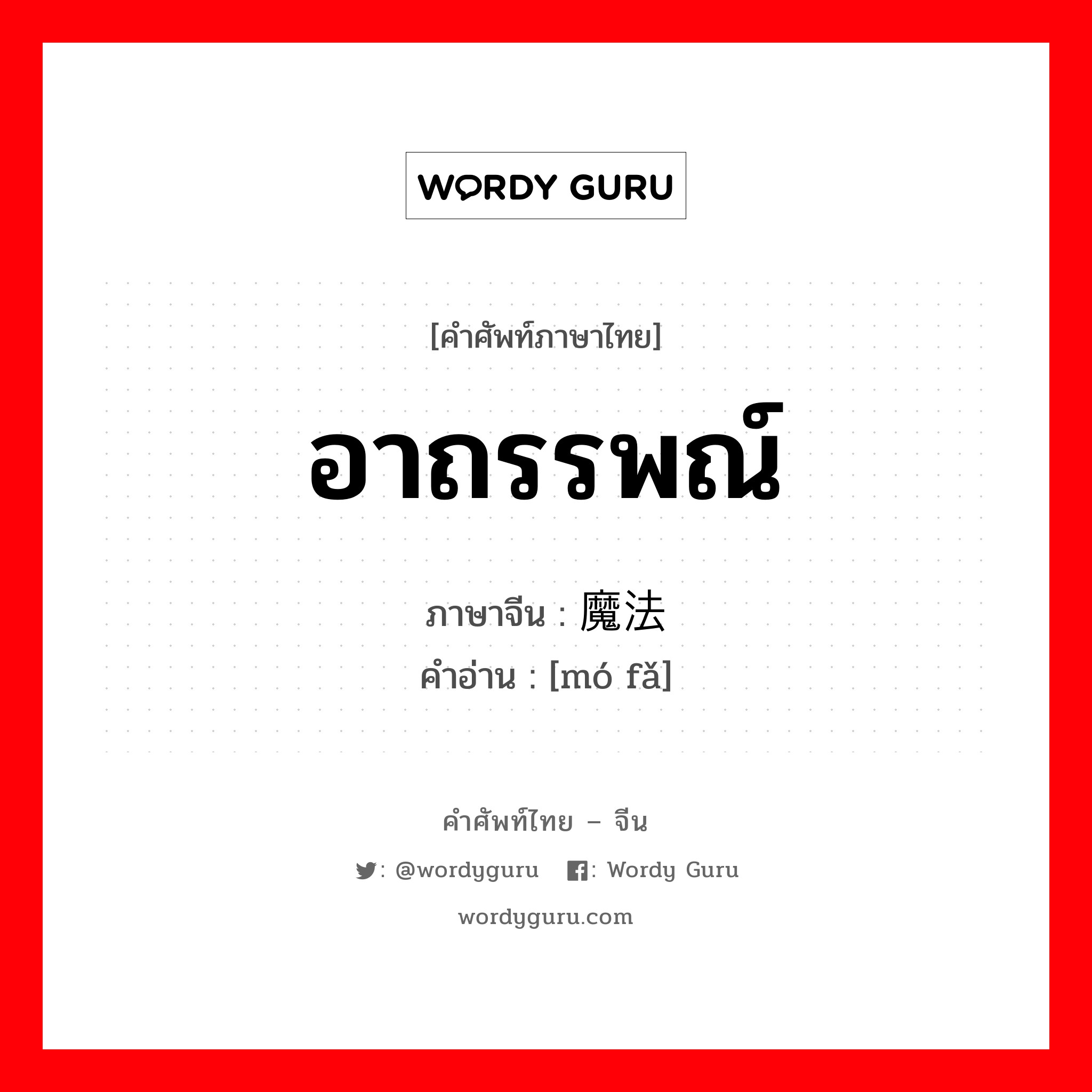 อาถรรพณ์ ภาษาจีนคืออะไร, คำศัพท์ภาษาไทย - จีน อาถรรพณ์ ภาษาจีน 魔法 คำอ่าน [mó fǎ]