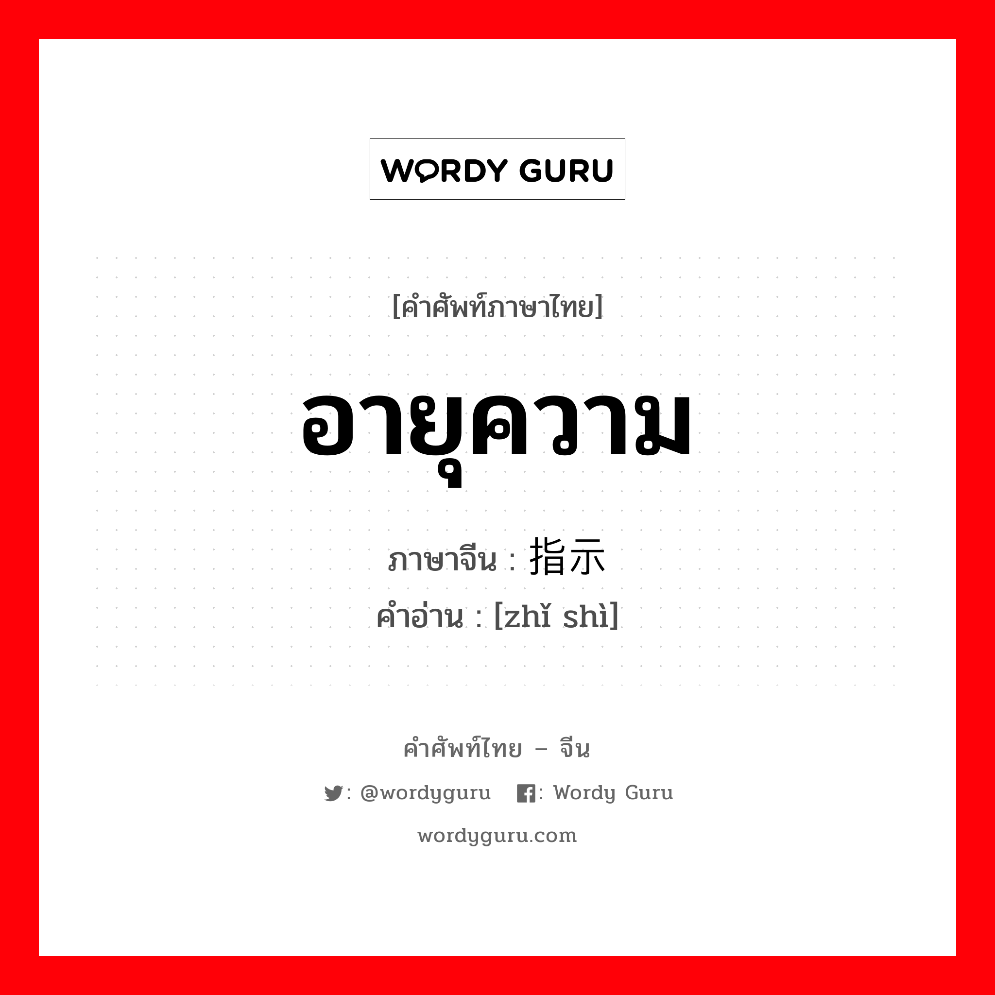 อายุความ ภาษาจีนคืออะไร, คำศัพท์ภาษาไทย - จีน อายุความ ภาษาจีน 指示 คำอ่าน [zhǐ shì]