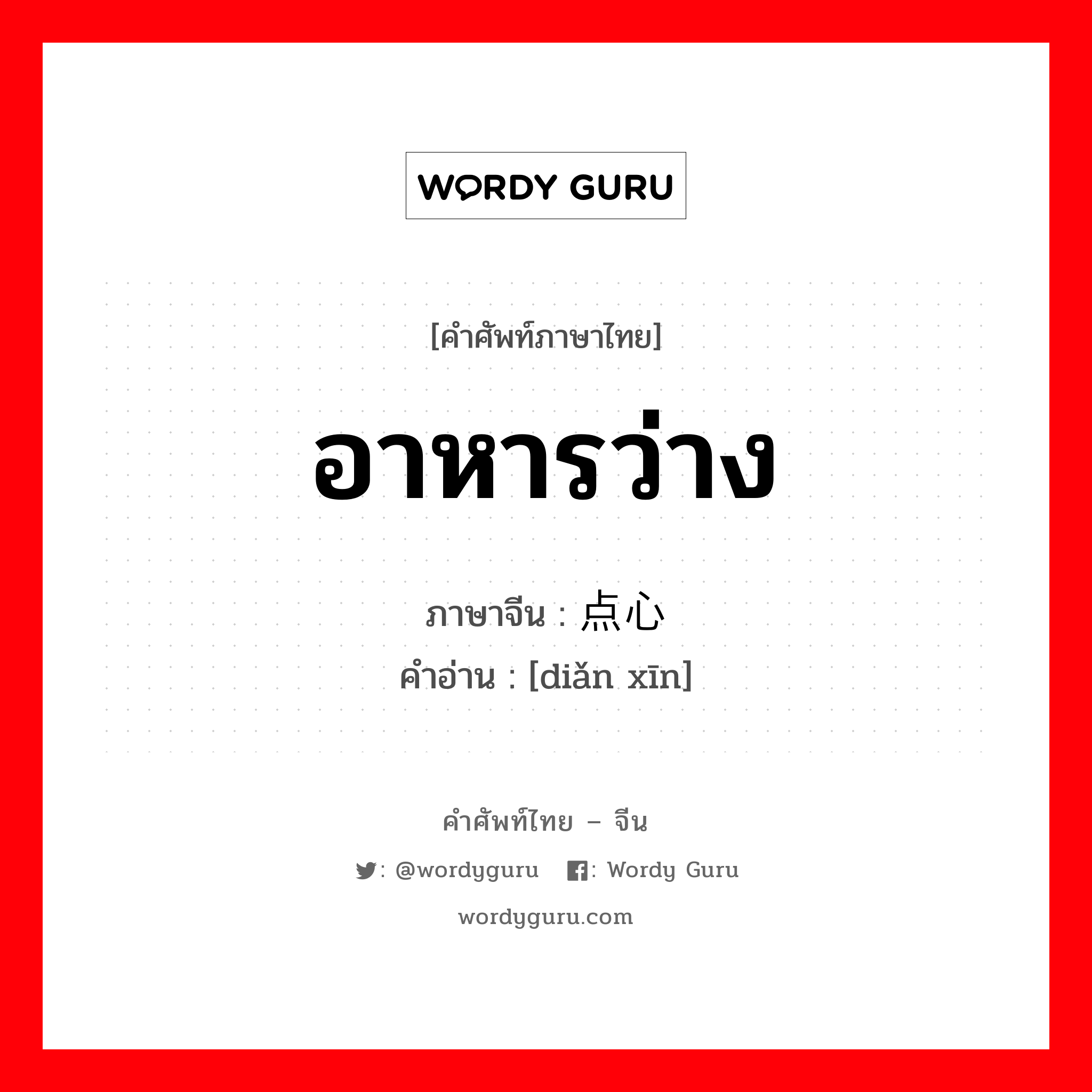 อาหารว่าง ภาษาจีนคืออะไร, คำศัพท์ภาษาไทย - จีน อาหารว่าง ภาษาจีน 点心 คำอ่าน [diǎn xīn]