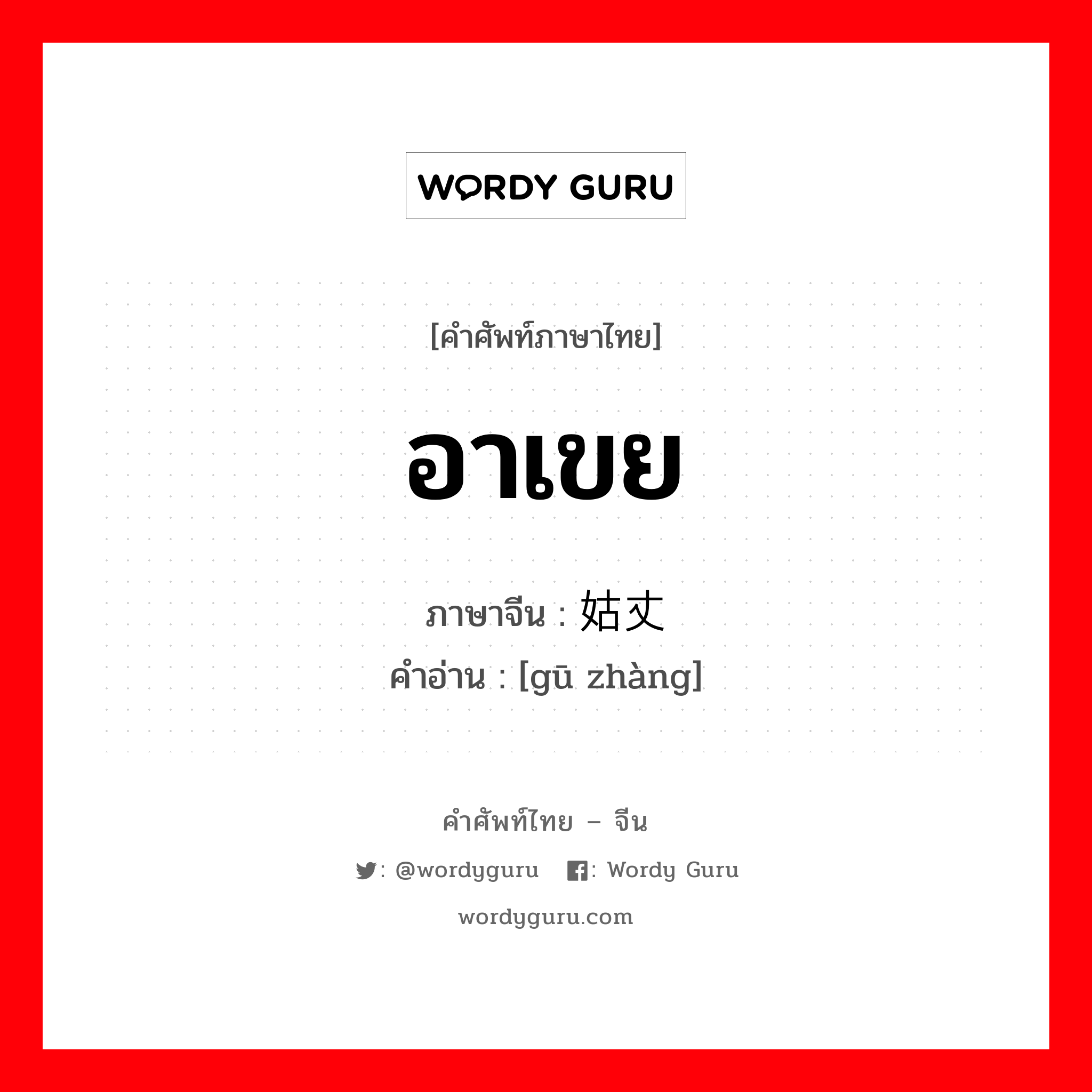 อาเขย ภาษาจีนคืออะไร, คำศัพท์ภาษาไทย - จีน อาเขย ภาษาจีน 姑丈 คำอ่าน [gū zhàng]