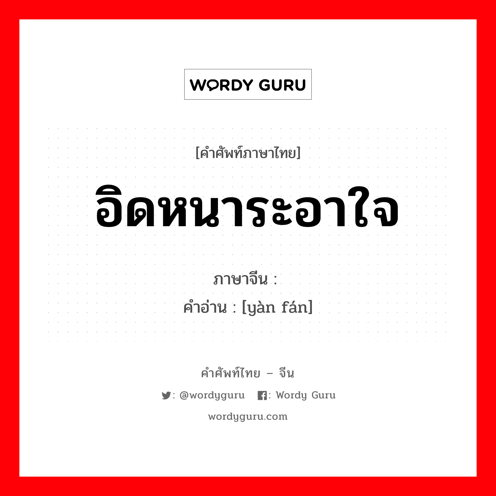 อิดหนาระอาใจ ภาษาจีนคืออะไร, คำศัพท์ภาษาไทย - จีน อิดหนาระอาใจ ภาษาจีน 厌烦 คำอ่าน [yàn fán]