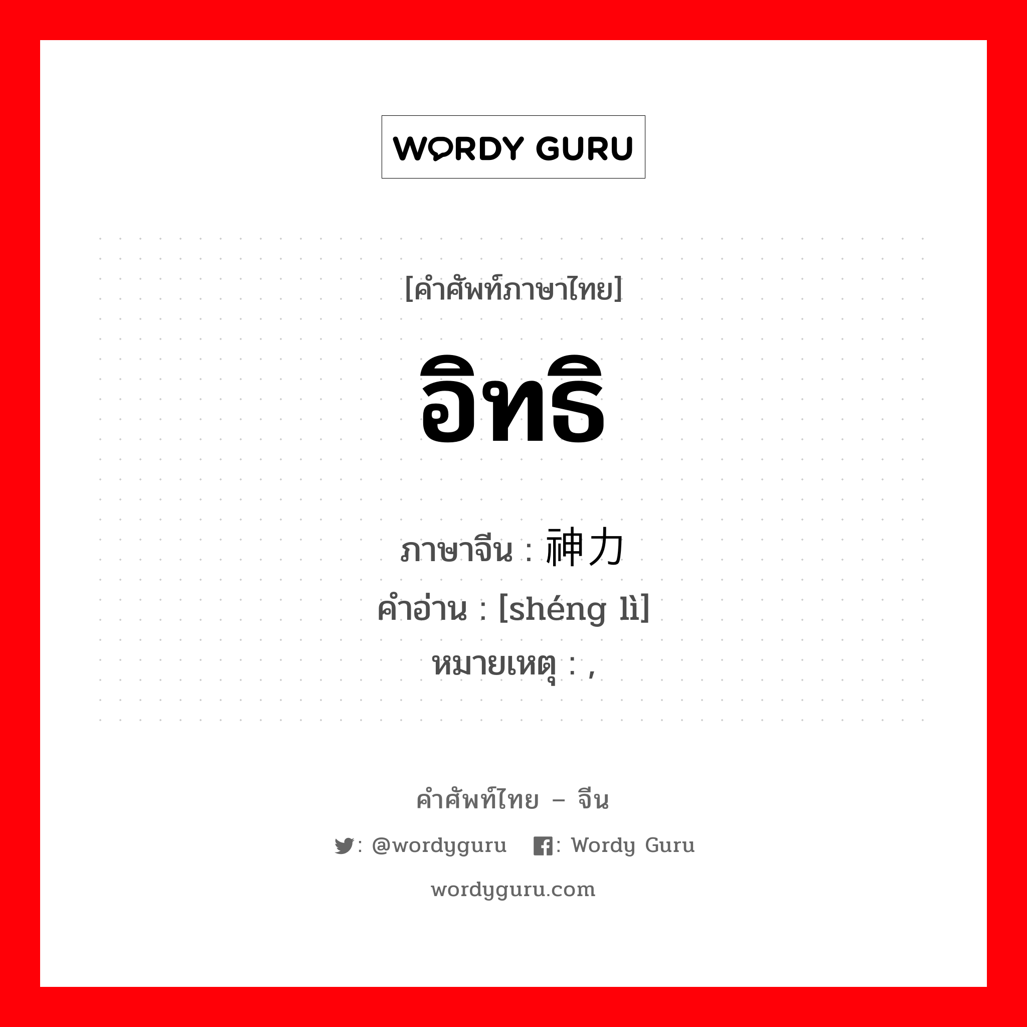 อิทธิ ภาษาจีนคืออะไร, คำศัพท์ภาษาไทย - จีน อิทธิ ภาษาจีน 神力 คำอ่าน [shéng lì] หมายเหตุ ,